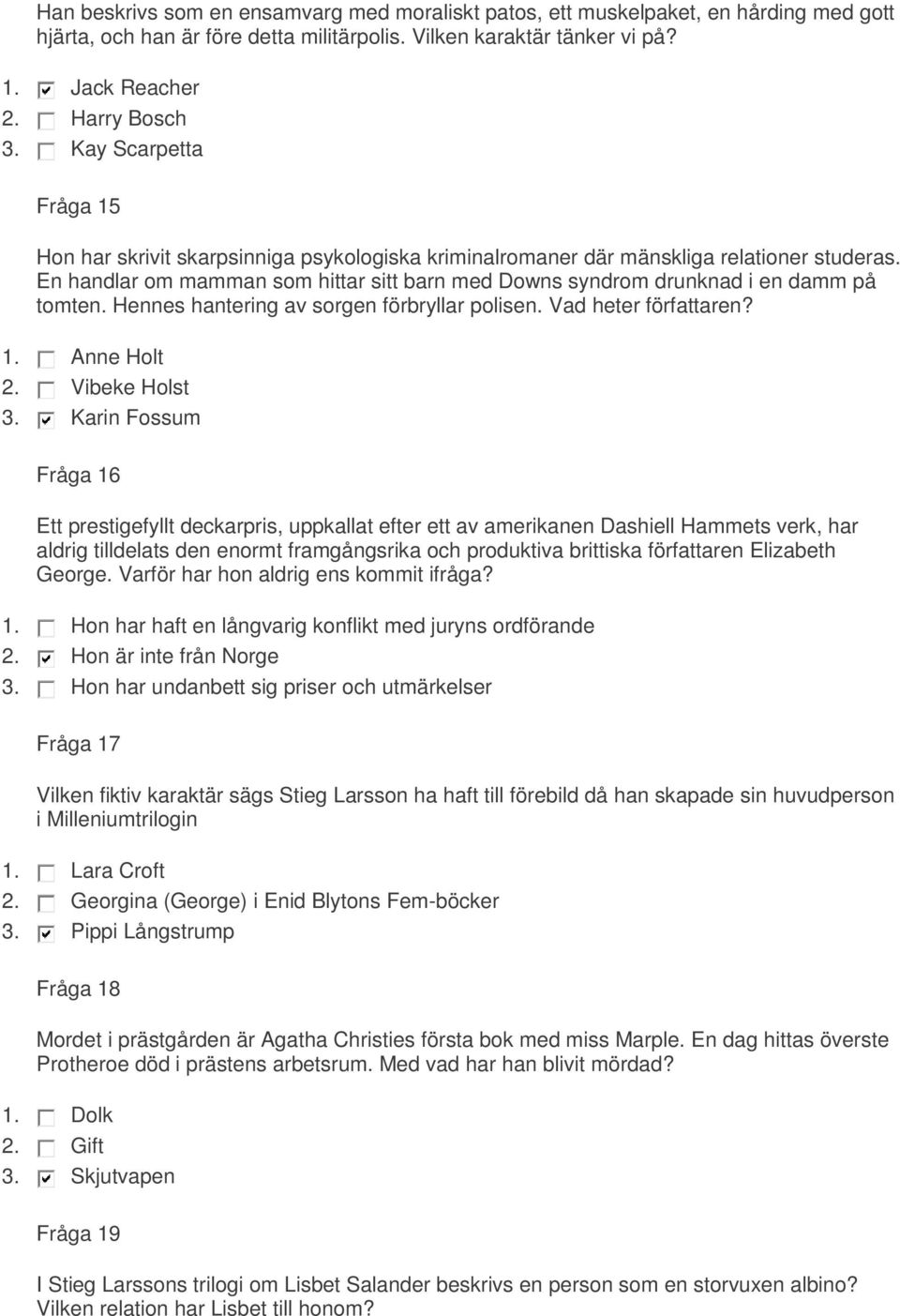 En handlar om mamman som hittar sitt barn med Downs syndrom drunknad i en damm på tomten. Hennes hantering av sorgen förbryllar polisen. Vad heter författaren? 1. Anne Holt 2. Vibeke Holst 3.