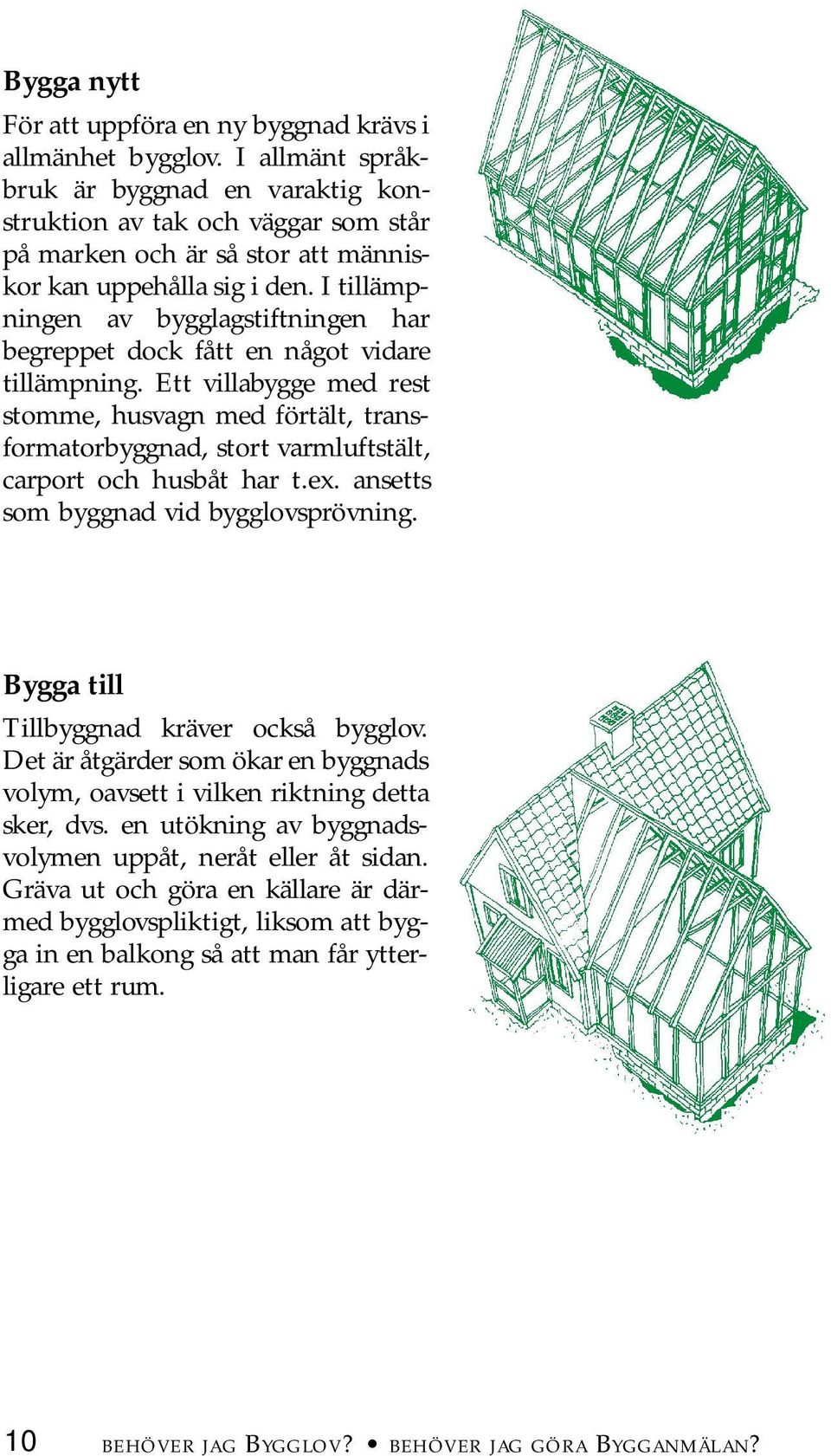 I tillämpningen av bygglagstiftningen har begreppet dock fått en något vidare tillämpning.