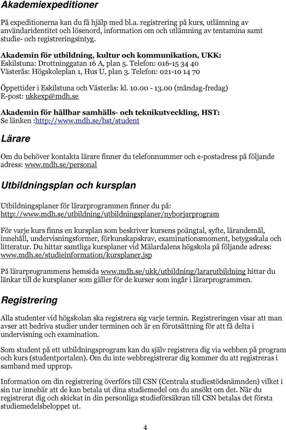 Telefon: 021-10 14 70 Öppettider i Eskilstuna och Västerås: kl. 10.00-13.00 (måndag-fredag) E-post: ukkexp@mdh.