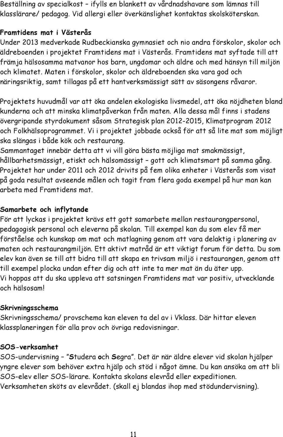 Framtidens mat syftade till att främja hälsosamma matvanor hos barn, ungdomar och äldre och med hänsyn till miljön och klimatet.