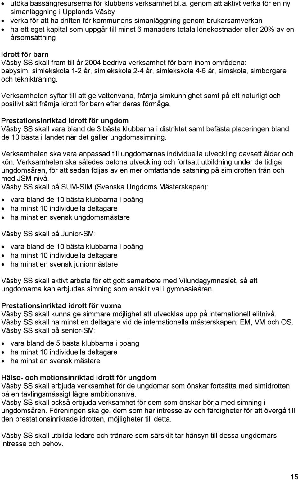 kapital som uppgår till minst 6 månaders totala lönekostnader eller 20% av en årsomsättning Idrott för barn Väsby SS skall fram till år 2004 bedriva verksamhet för barn inom områdena: babysim,