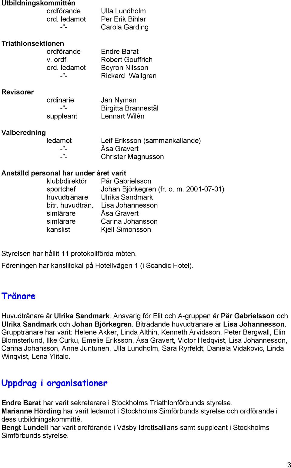 Christer Magnusson Anställd personal har under året varit klubbdirektör Pär Gabrielsson sportchef Johan Björkegren (fr. o. m. 2001-07-01) huvudträna