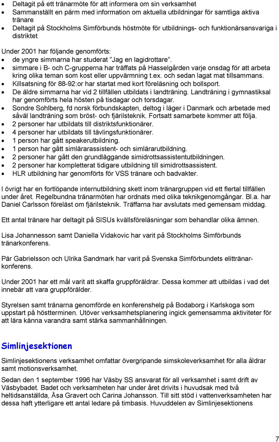 simmare i B- och C-grupperna har träffats på Hasselgården varje onsdag för att arbeta kring olika teman som kost eller uppvärmning t.ex. och sedan lagat mat tillsammans.