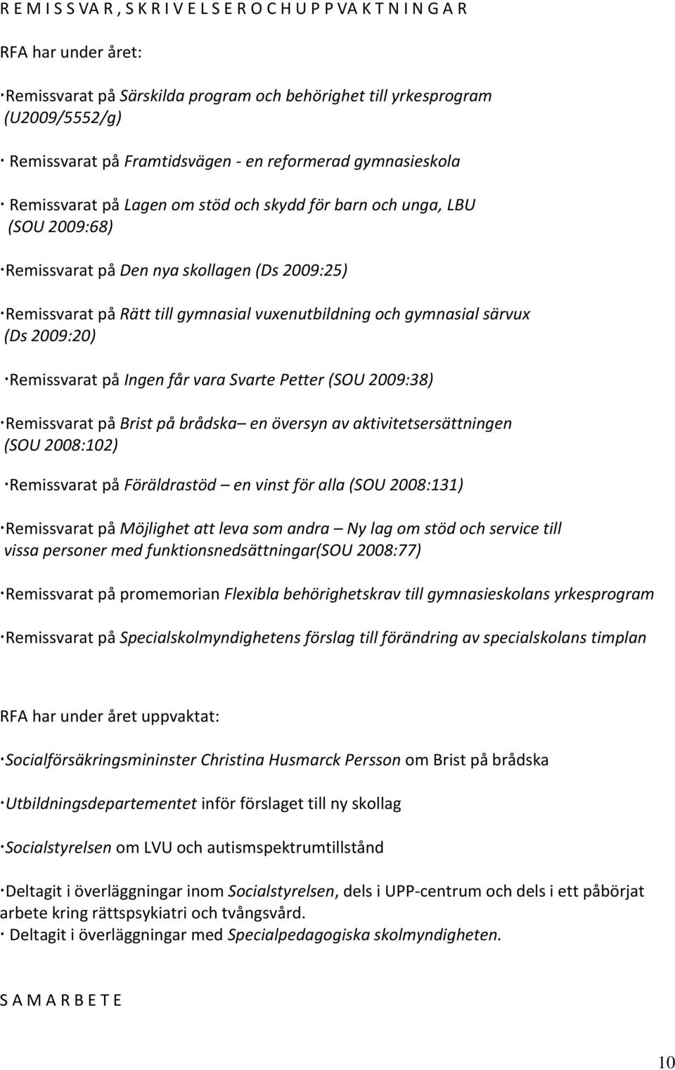 vuxenutbildning och gymnasial särvux (Ds 2009:20) Remissvarat på Ingen får vara Svarte Petter (SOU 2009:38) Remissvarat på Brist på brådska en översyn av aktivitetsersättningen (SOU 2008:102)