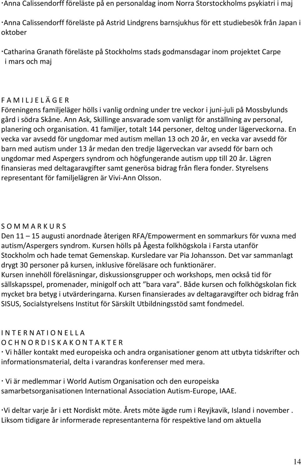 på Mossbylunds gård i södra Skåne. Ann Ask, Skillinge ansvarade som vanligt för anställning av personal, planering och organisation. 41 familjer, totalt 144 personer, deltog under lägerveckorna.