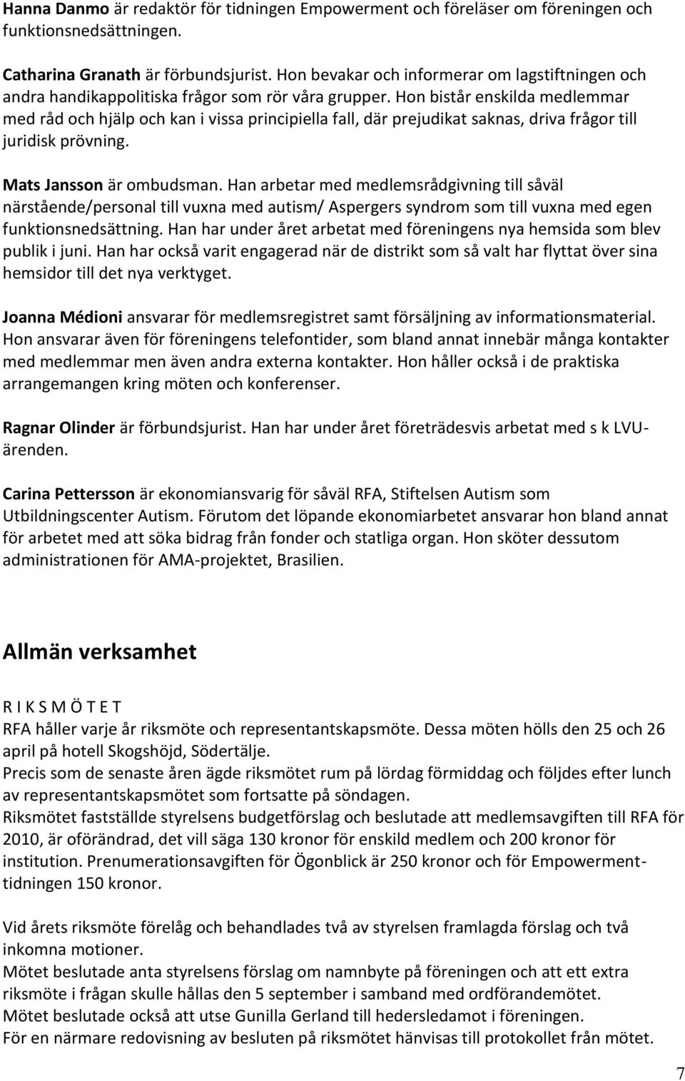 Hon bistår enskilda medlemmar med råd och hjälp och kan i vissa principiella fall, där prejudikat saknas, driva frågor till juridisk prövning. Mats Jansson är ombudsman.