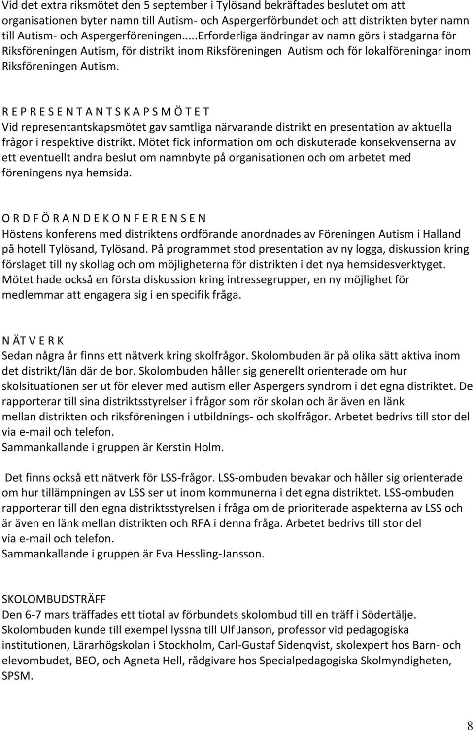 R E P R E S E N T A N T S K A P S M Ö T E T Vid representantskapsmötet gav samtliga närvarande distrikt en presentation av aktuella frågor i respektive distrikt.