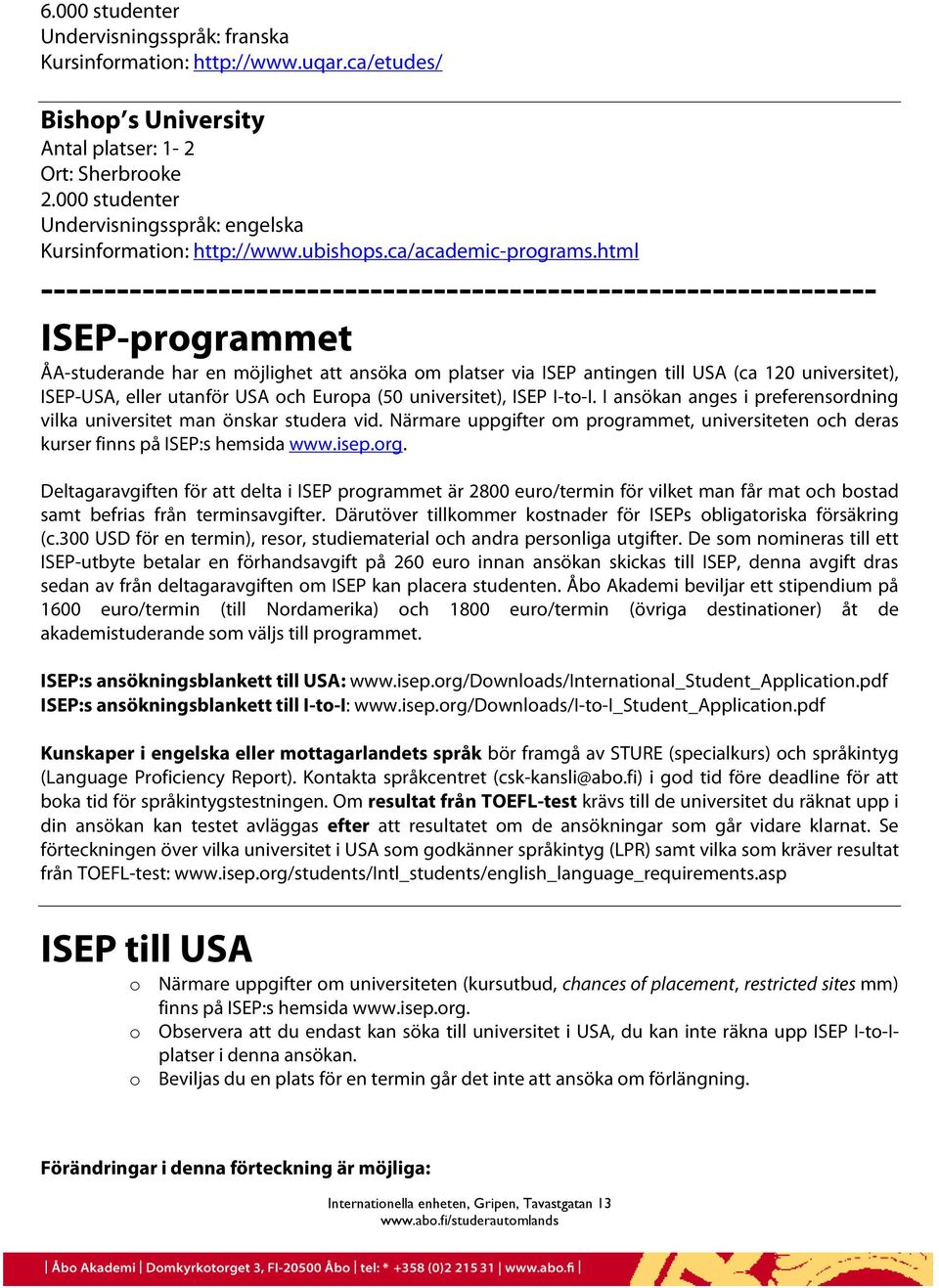 html ------------------------------------------------------------------ ISEP-programmet ÅA-studerande har en möjlighet att ansöka om platser via ISEP antingen till USA (ca 120 universitet), ISEP-USA,