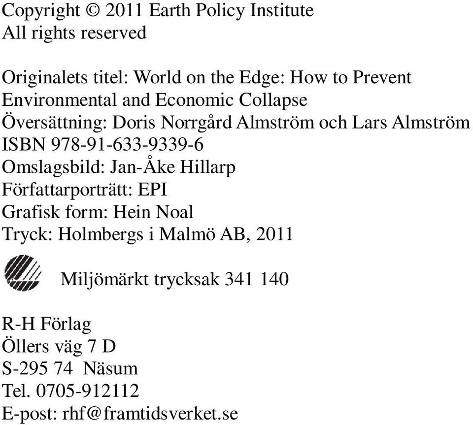 978-91-633-9339-6 Omslagsbild: Jan-Åke Hillarp Författarporträtt: EPI Grafisk form: Hein Noal Tryck: Holmbergs i