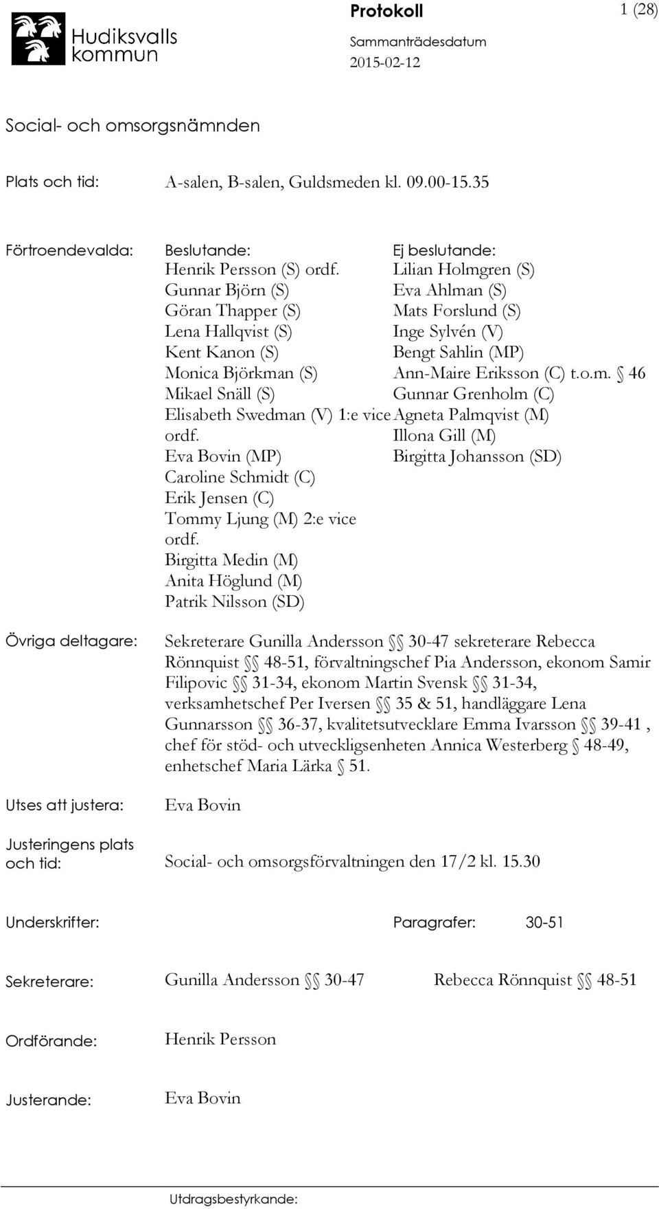 Eva Bovin (MP) Caroline Schmidt (C) Erik Jensen (C) Tommy Ljung (M) 2:e vice ordf.