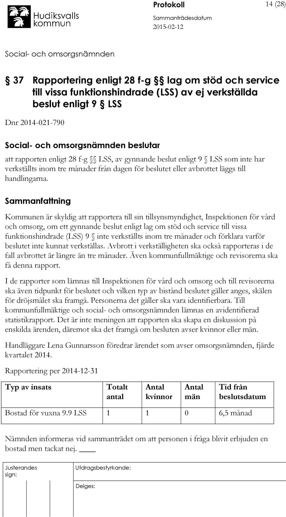 Kommunen är skyldig att rapportera till sin tillsynsmyndighet, Inspektionen för vård och omsorg, om ett gynnande beslut enligt lag om stöd och service till vissa funktionshindrade (LSS) 9 inte