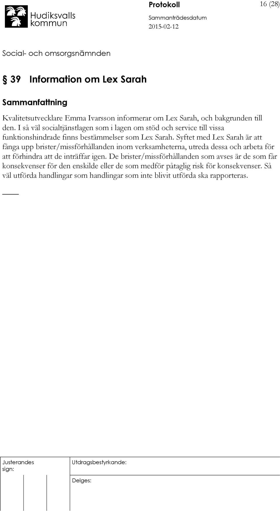 Syftet med Lex Sarah är att fånga upp brister/missförhållanden inom verksamheterna, utreda dessa och arbeta för att förhindra att de inträffar igen.