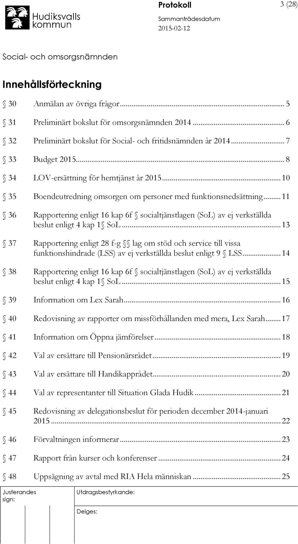 .. 11 36 Rapportering enligt 16 kap 6f socialtjänstlagen (SoL) av ej verkställda beslut enligt 4 kap 1 SoL.