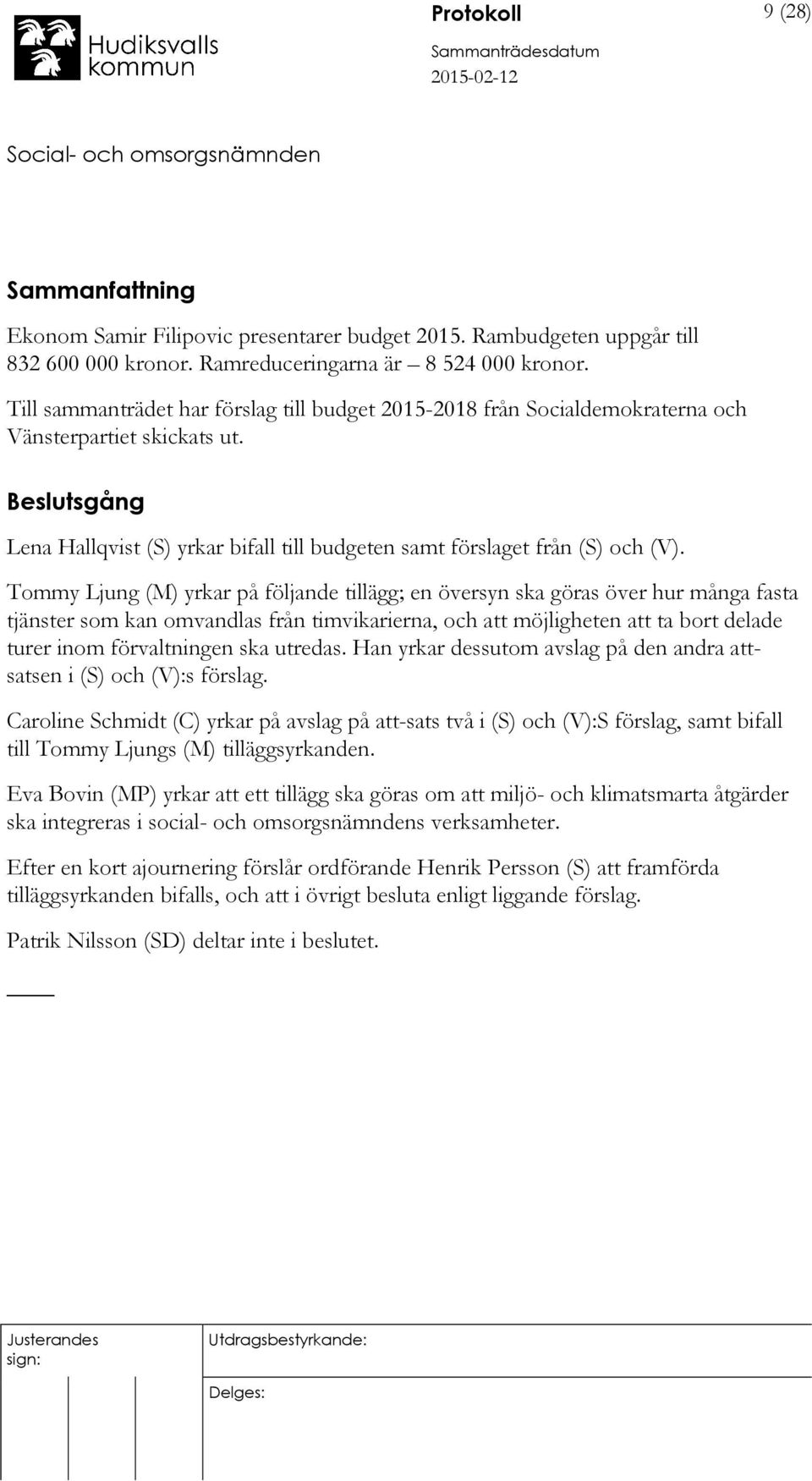 Tommy Ljung (M) yrkar på följande tillägg; en översyn ska göras över hur många fasta tjänster som kan omvandlas från timvikarierna, och att möjligheten att ta bort delade turer inom förvaltningen ska