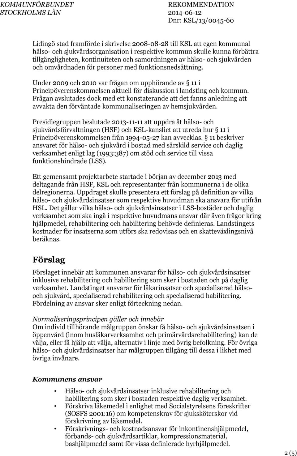 Under 2009 och 2010 var frågan om upphörande av 11 i Principöverenskommelsen aktuell för diskussion i landsting och kommun.