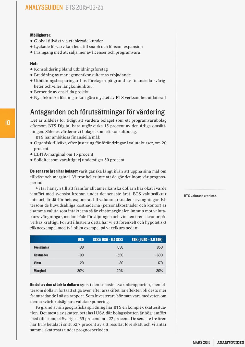 av enskilda projekt l Nya tekniska lösningar kan göra mycket av BTS verksamhet utdaterad Antaganden och förutsättningar för värdering Det är alldeles för tidigt att värdera bolaget som ett