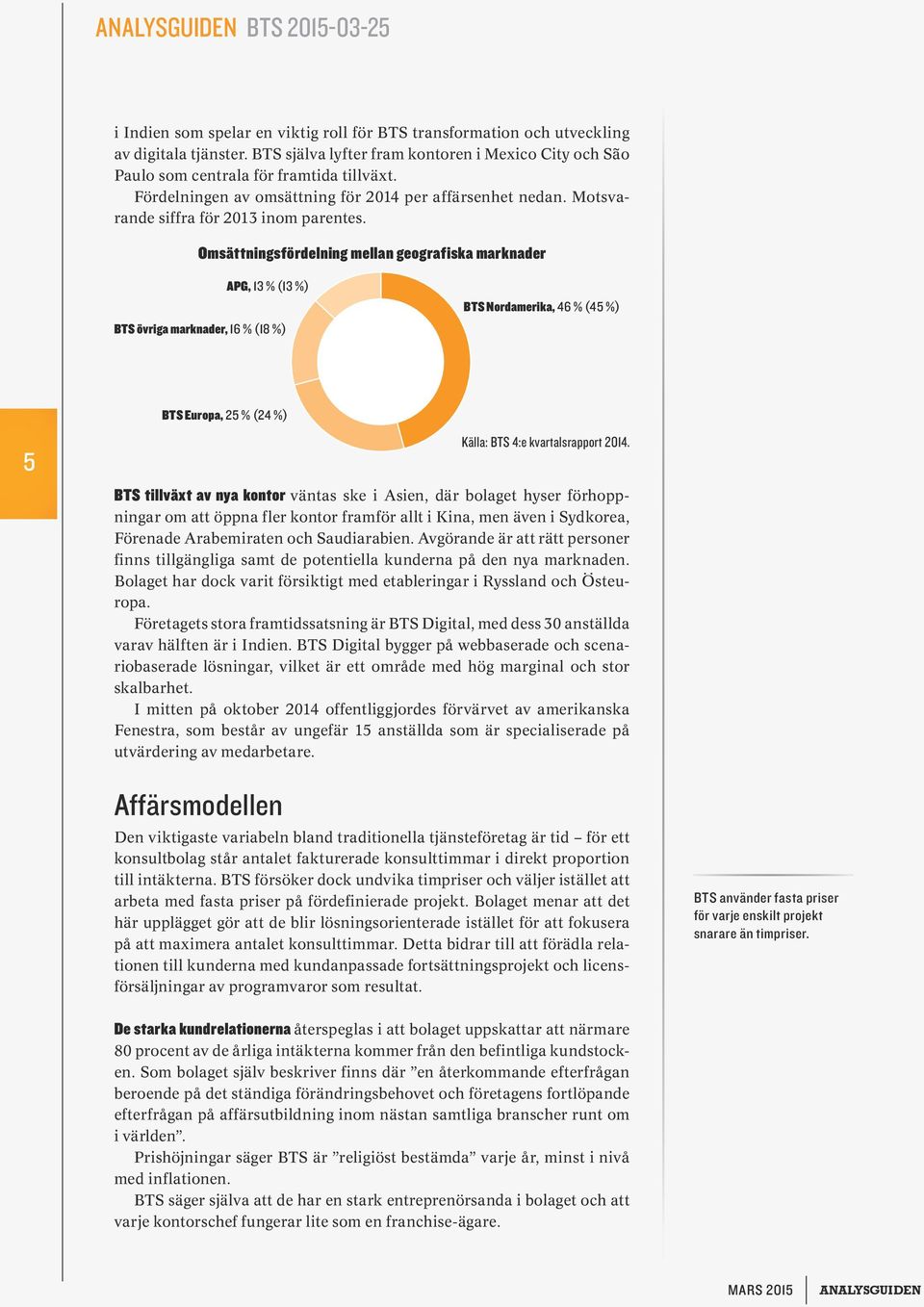 Omsättningsfördelning mellan geografiska marknader APG, 13 % (13 %) BTS övriga marknader, 16 % (18 %) BTS Nordamerika, 46 % (45 %) BTS Europa, 25 % (24 %) 5 Källa: BTS 4:e kvartalsrapport 2014.