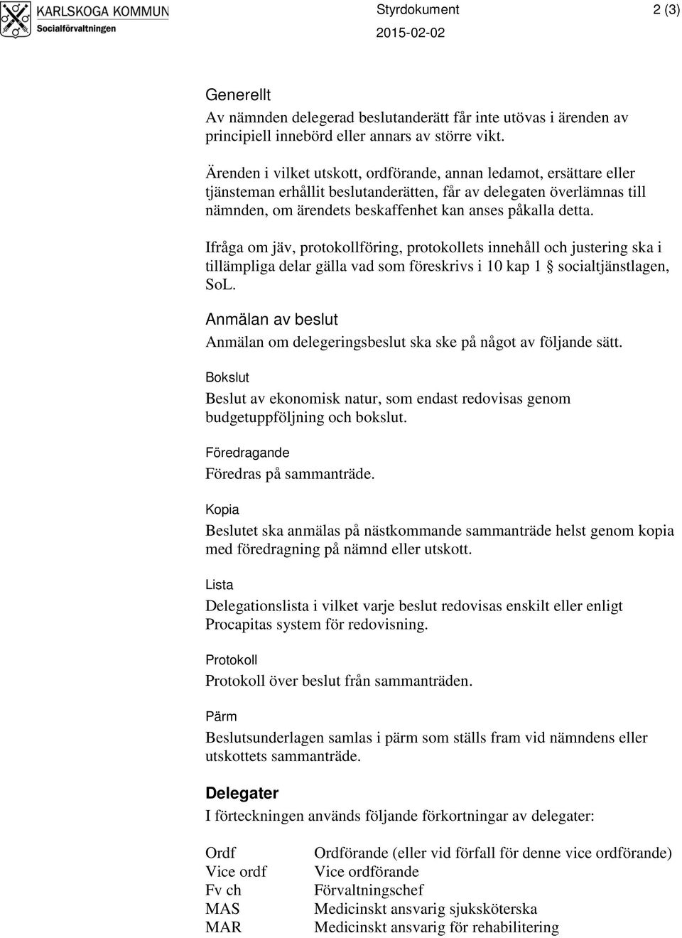 Ifråga om jäv, protokollföring, protokollets innehåll och justering ska i tillämpliga delar gälla vad som föreskrivs i 10 kap 1 socialtjänstlagen, SoL.