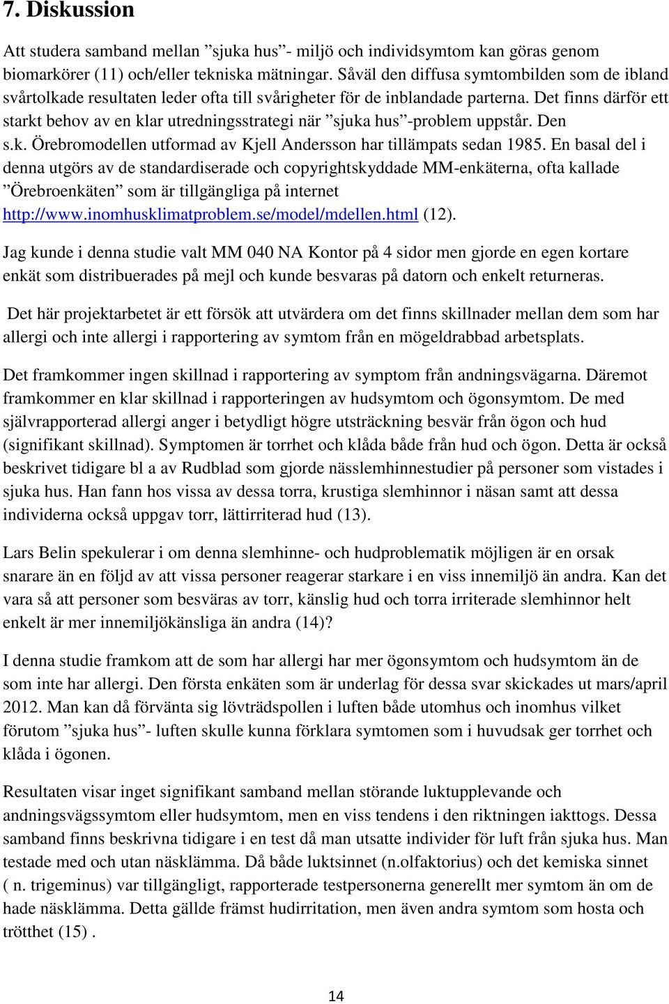 Det finns därför ett starkt behov av en klar utredningsstrategi när sjuka hus -problem uppstår. Den s.k. Örebromodellen utformad av Kjell Andersson har tillämpats sedan 1985.