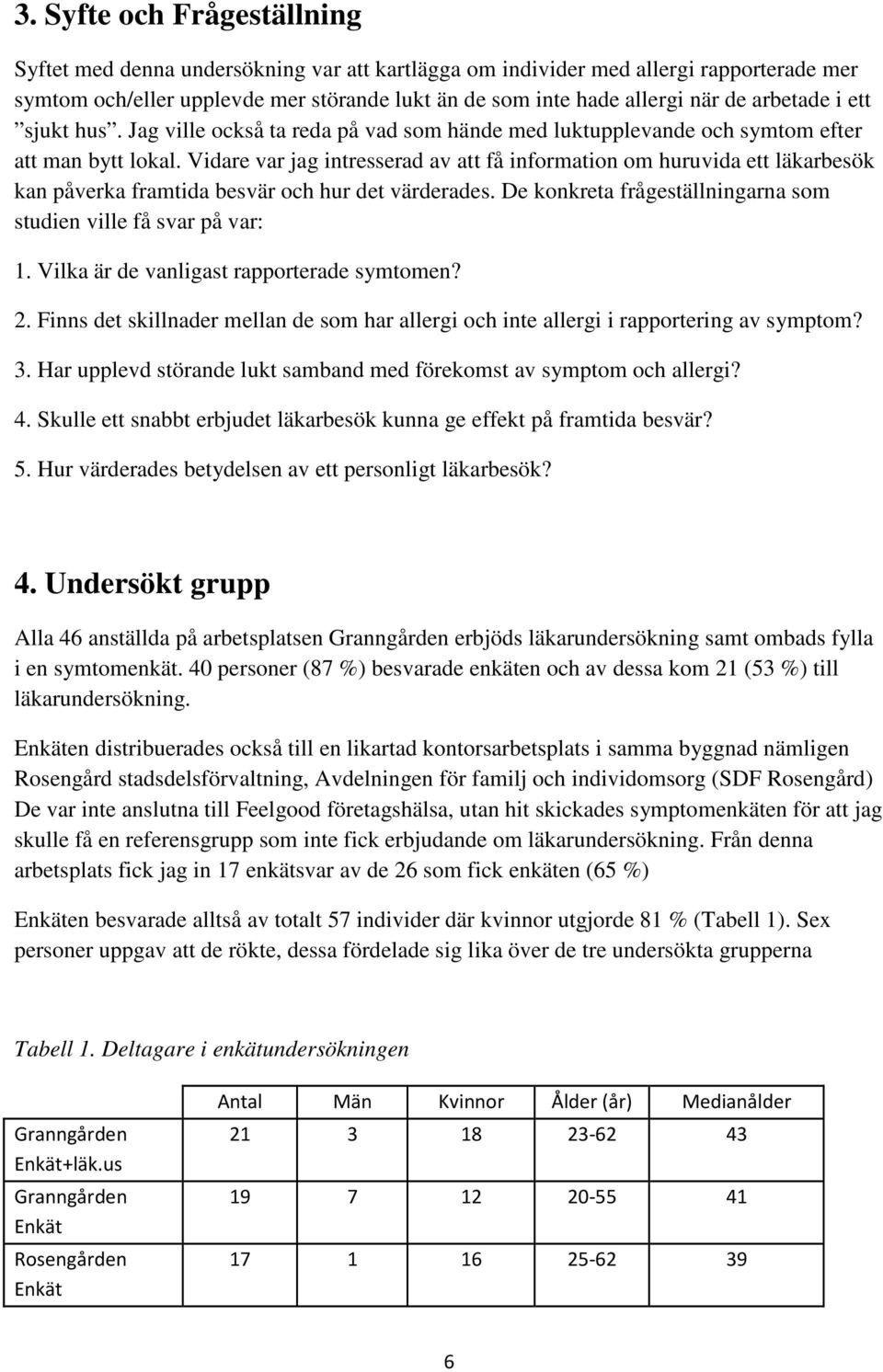 Vidare var jag intresserad av att få information om huruvida ett läkarbesök kan påverka framtida besvär och hur det värderades. De konkreta frågeställningarna som studien ville få svar på var: 1.