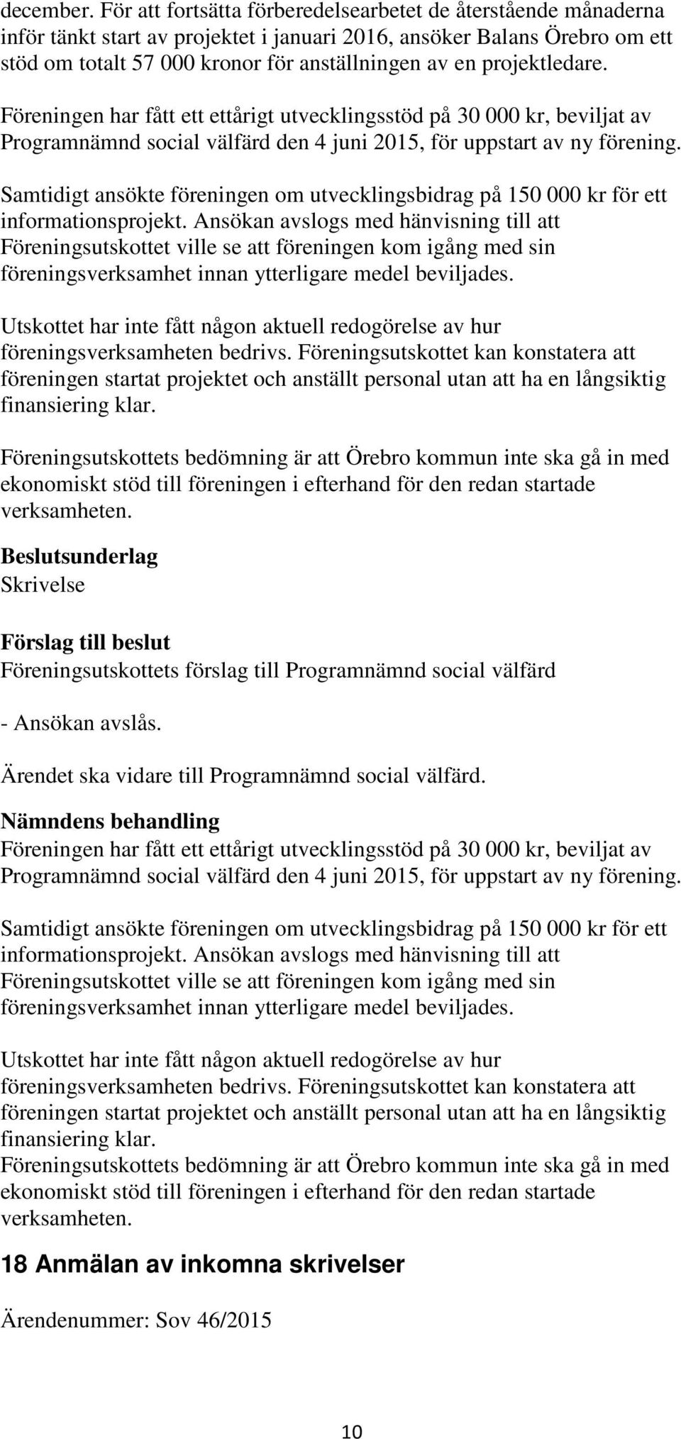 projektledare. Föreningen har fått ett ettårigt utvecklingsstöd på 30 000 kr, beviljat av Programnämnd social välfärd den 4 juni 2015, för uppstart av ny förening.