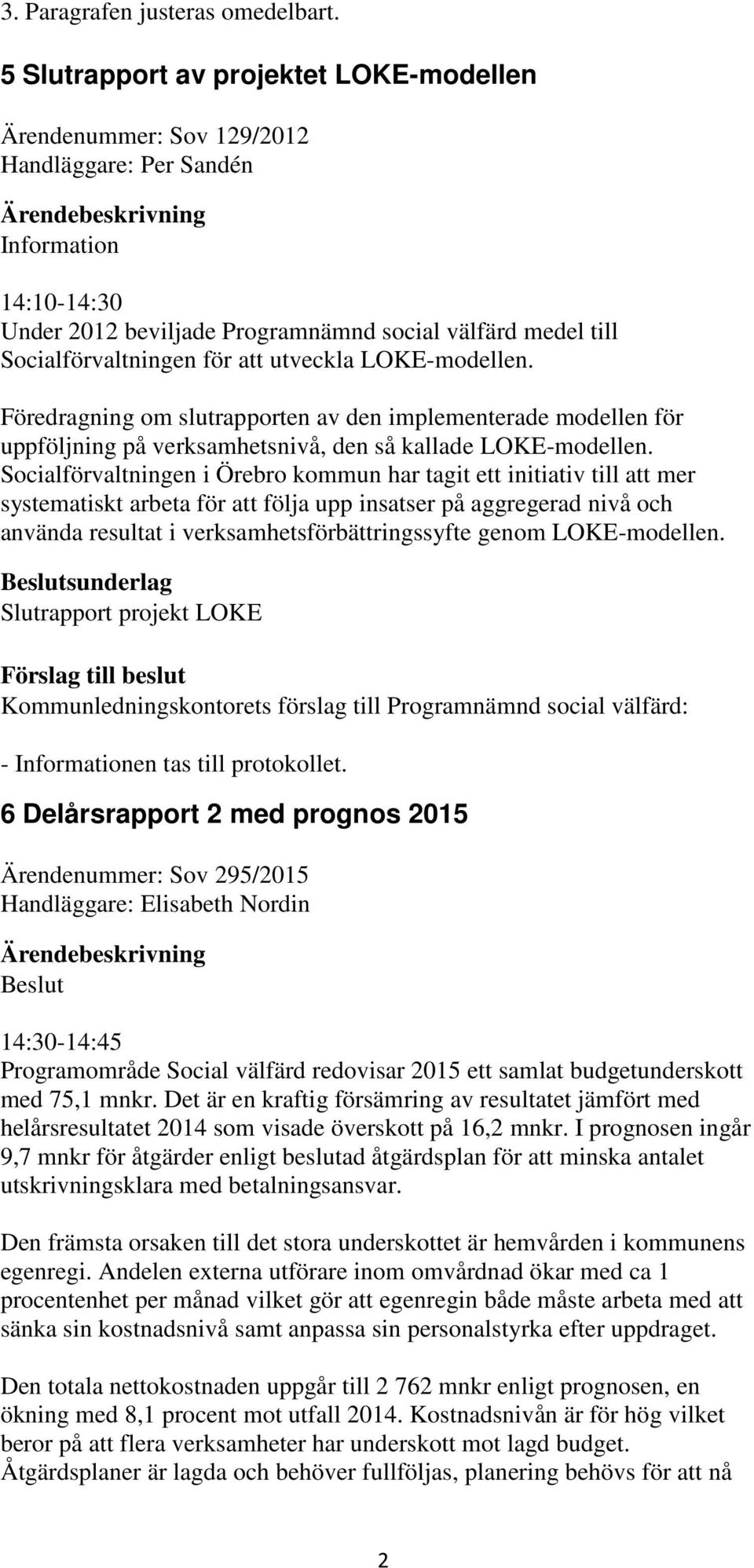 att utveckla LOKE-modellen. Föredragning om slutrapporten av den implementerade modellen för uppföljning på verksamhetsnivå, den så kallade LOKE-modellen.