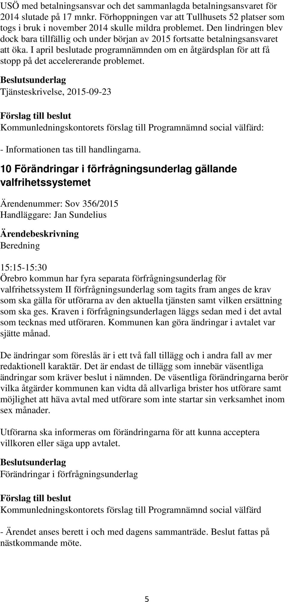 I april beslutade programnämnden om en åtgärdsplan för att få stopp på det accelererande problemet. Tjänsteskrivelse, 2015-09-23 - Informationen tas till handlingarna.