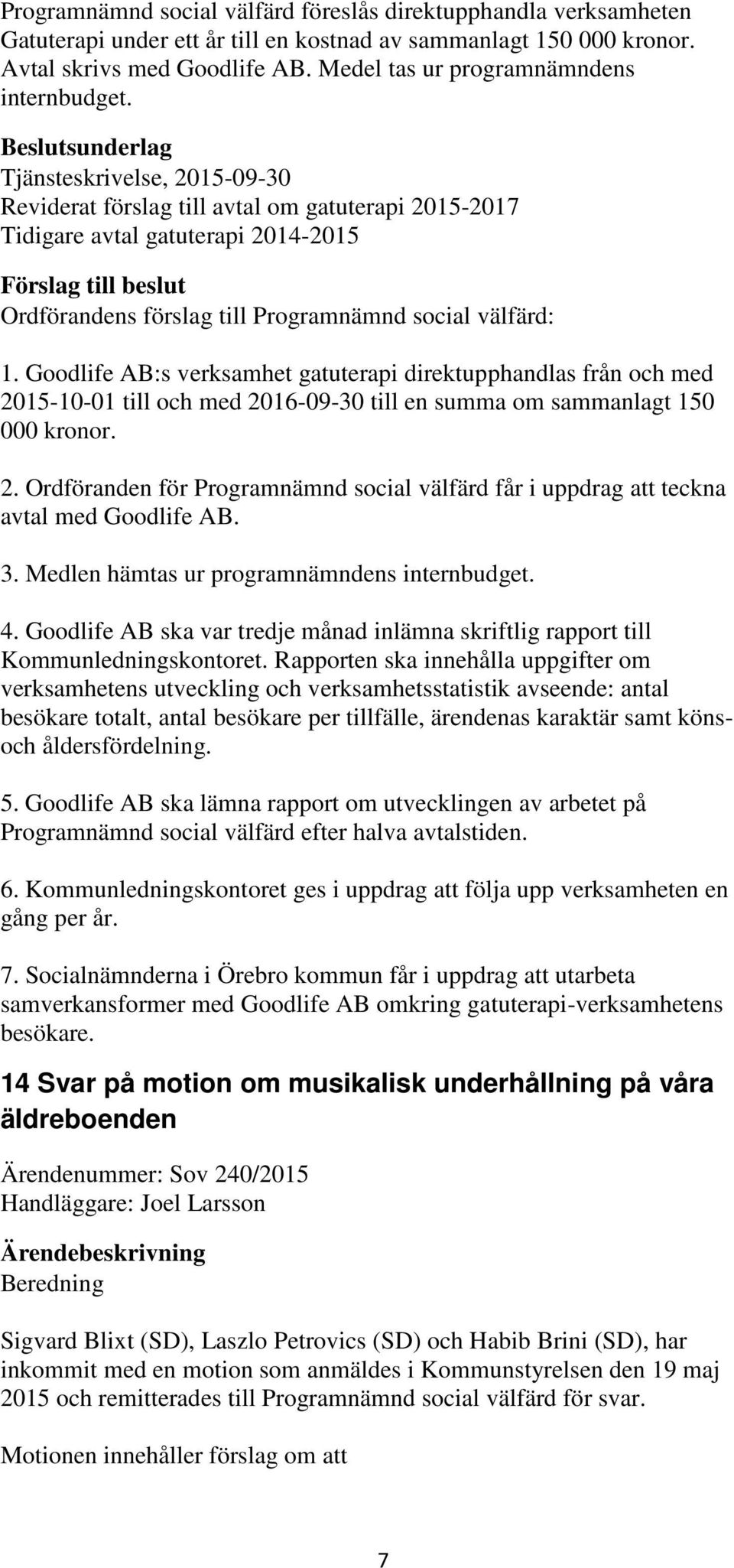 Tjänsteskrivelse, 2015-09-30 Reviderat förslag till avtal om gatuterapi 2015-2017 Tidigare avtal gatuterapi 2014-2015 Ordförandens förslag till Programnämnd social välfärd: 1.