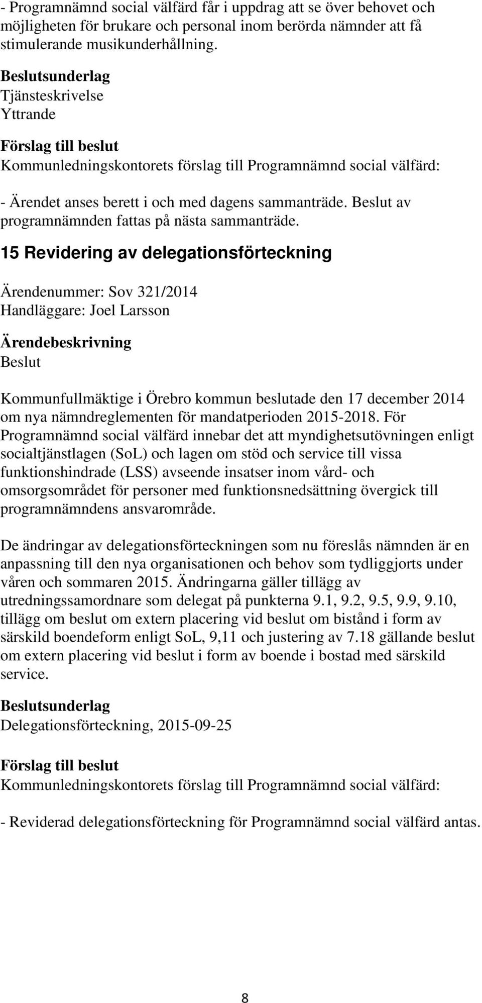 15 Revidering av delegationsförteckning Ärendenummer: Sov 321/2014 Handläggare: Joel Larsson Kommunfullmäktige i Örebro kommun beslutade den 17 december 2014 om nya nämndreglementen för