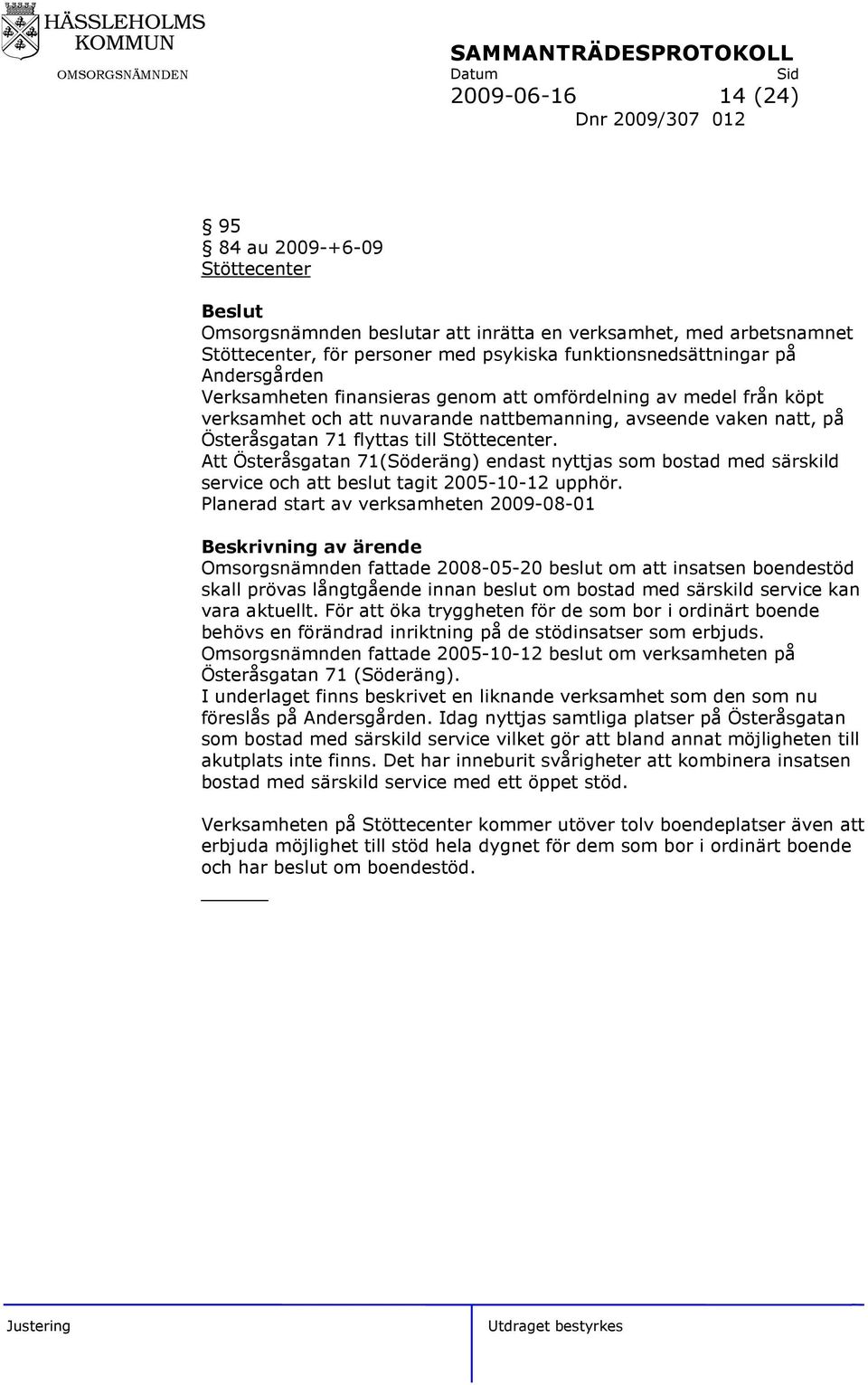 Att Österåsgatan 71(Söderäng) endast nyttjas som bostad med särskild service och att beslut tagit 2005-10-12 upphör.