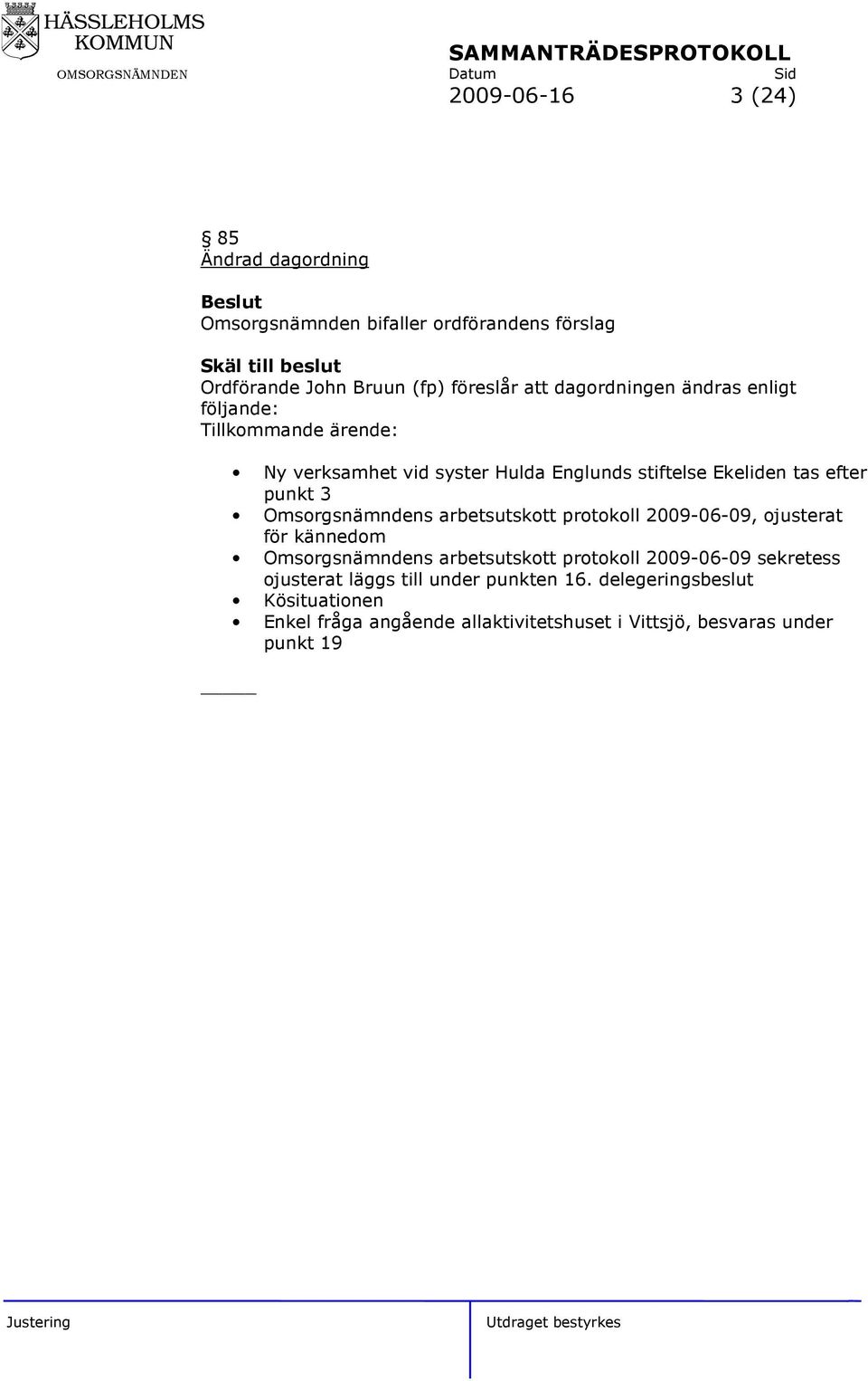 Omsorgsnämndens arbetsutskott protokoll 2009-06-09, ojusterat för kännedom Omsorgsnämndens arbetsutskott protokoll 2009-06-09 sekretess