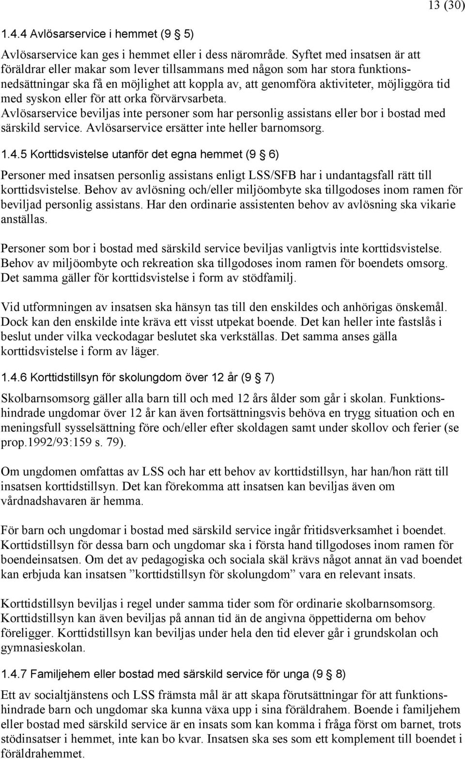 syskon eller för att orka förvärvsarbeta. Avlösarservice beviljas inte personer som har personlig assistans eller bor i bostad med särskild service. Avlösarservice ersätter inte heller barnomsorg. 1.