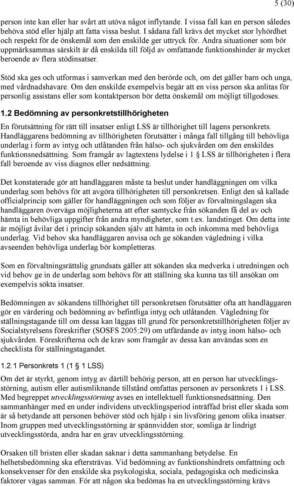 Andra situationer som bör uppmärksammas särskilt är då enskilda till följd av omfattande funktionshinder är mycket beroende av flera stödinsatser.