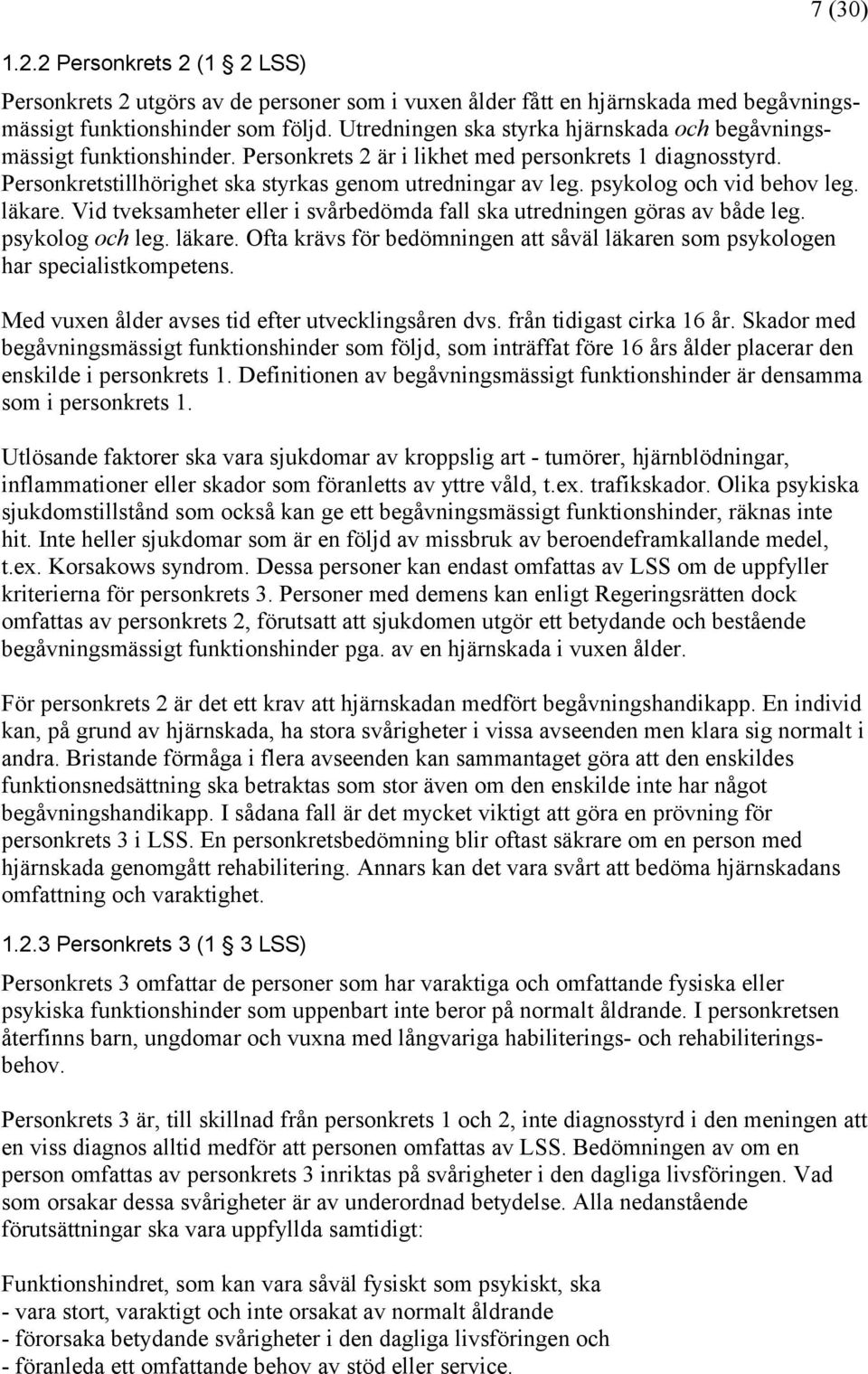 psykolog och vid behov leg. läkare. Vid tveksamheter eller i svårbedömda fall ska utredningen göras av både leg. psykolog och leg. läkare. Ofta krävs för bedömningen att såväl läkaren som psykologen har specialistkompetens.