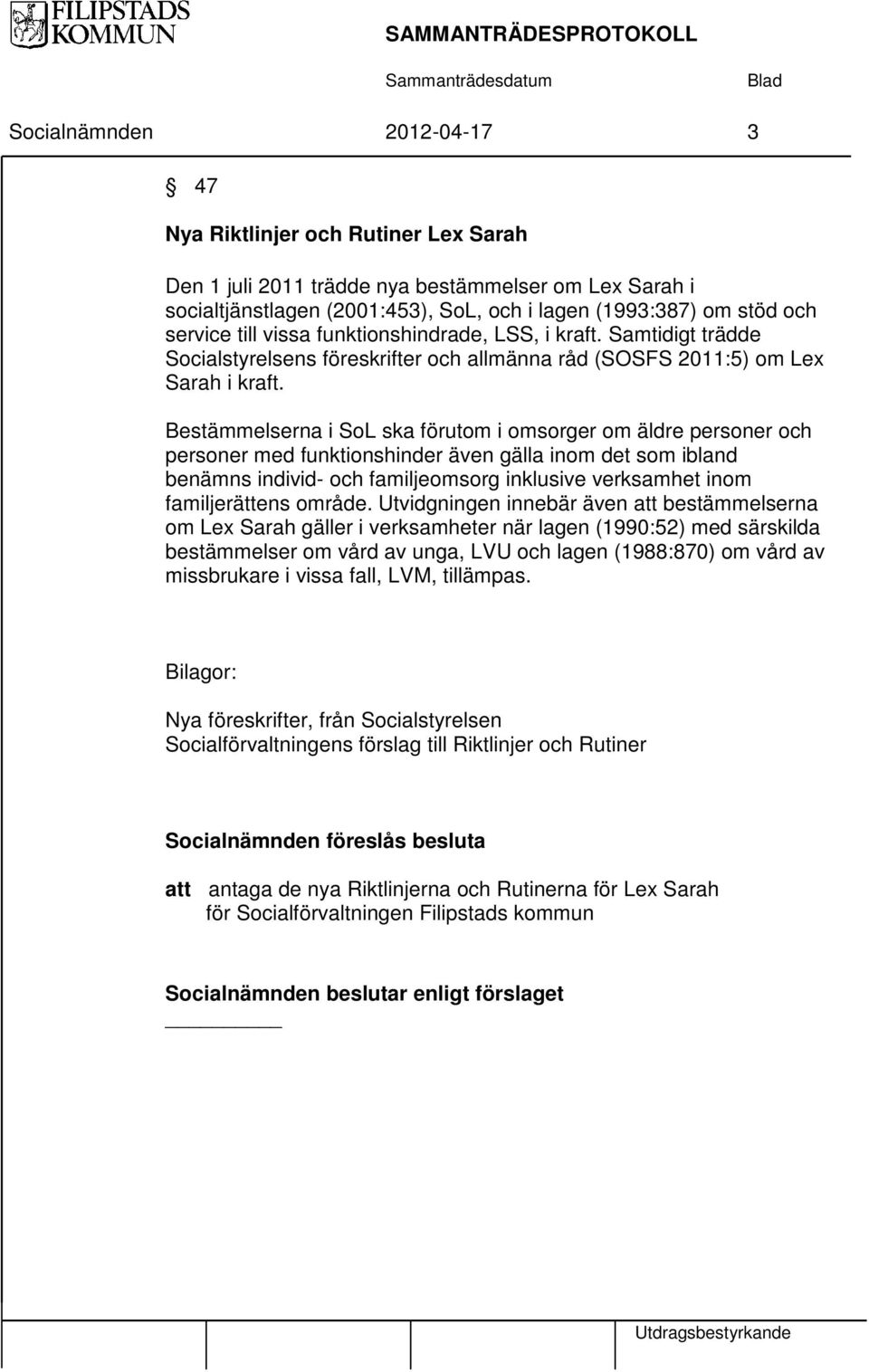 Bestämmelserna i SoL ska förutom i omsorger om äldre personer och personer med funktionshinder även gälla inom det som ibland benämns individ- och familjeomsorg inklusive verksamhet inom