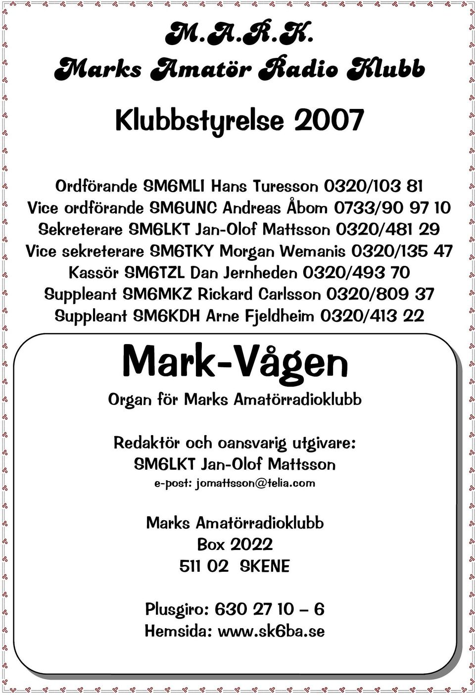 SM6LKT Jan-Olof Mattsson 0320/481 29 Vice sekreterare SM6TKY Morgan Wemanis 0320/135 47 Kassör SM6TZL Dan Jernheden 0320/493 70 Suppleant SM6MKZ Rickard