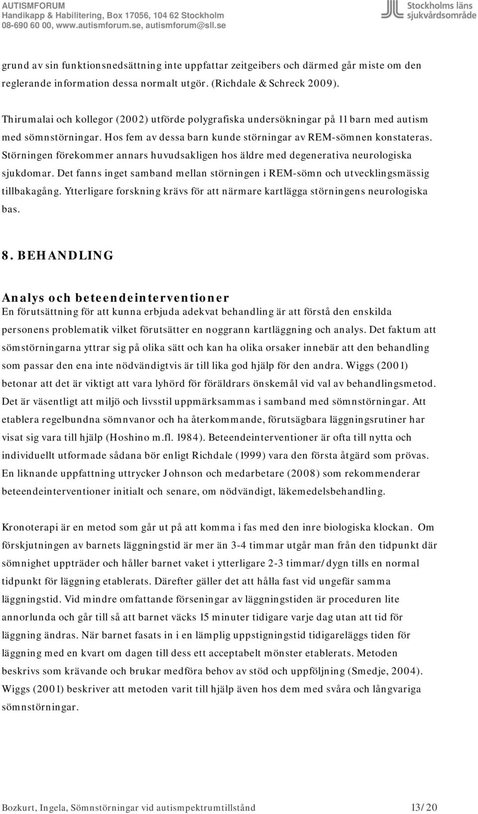 Störningen förekommer annars huvudsakligen hos äldre med degenerativa neurologiska sjukdomar. Det fanns inget samband mellan störningen i REM-sömn och utvecklingsmässig tillbakagång.