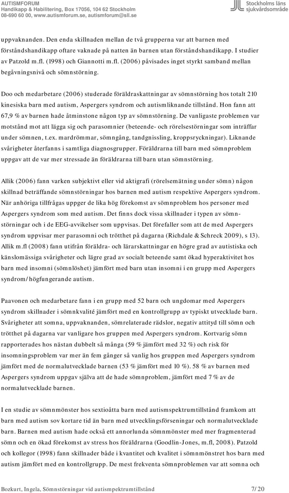 Doo och medarbetare (2006) studerade föräldraskattningar av sömnstörning hos totalt 210 kinesiska barn med autism, Aspergers syndrom och autismliknande tillstånd.