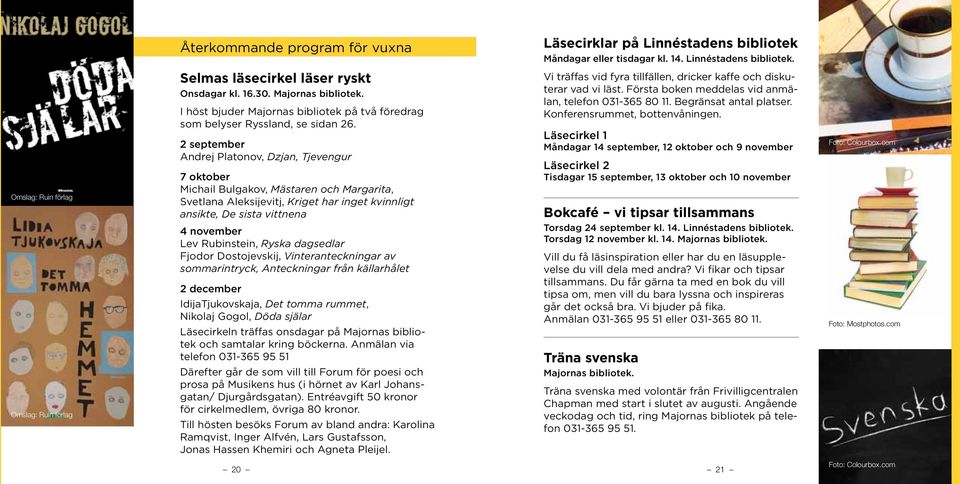 2 september Andrej Platonov, Dzjan, Tjevengur 7 oktober Michail Bulgakov, Mästaren och Margarita, Svetlana Aleksijevitj, Kriget har inget kvinnligt ansikte, De sista vittnena 4 november Lev