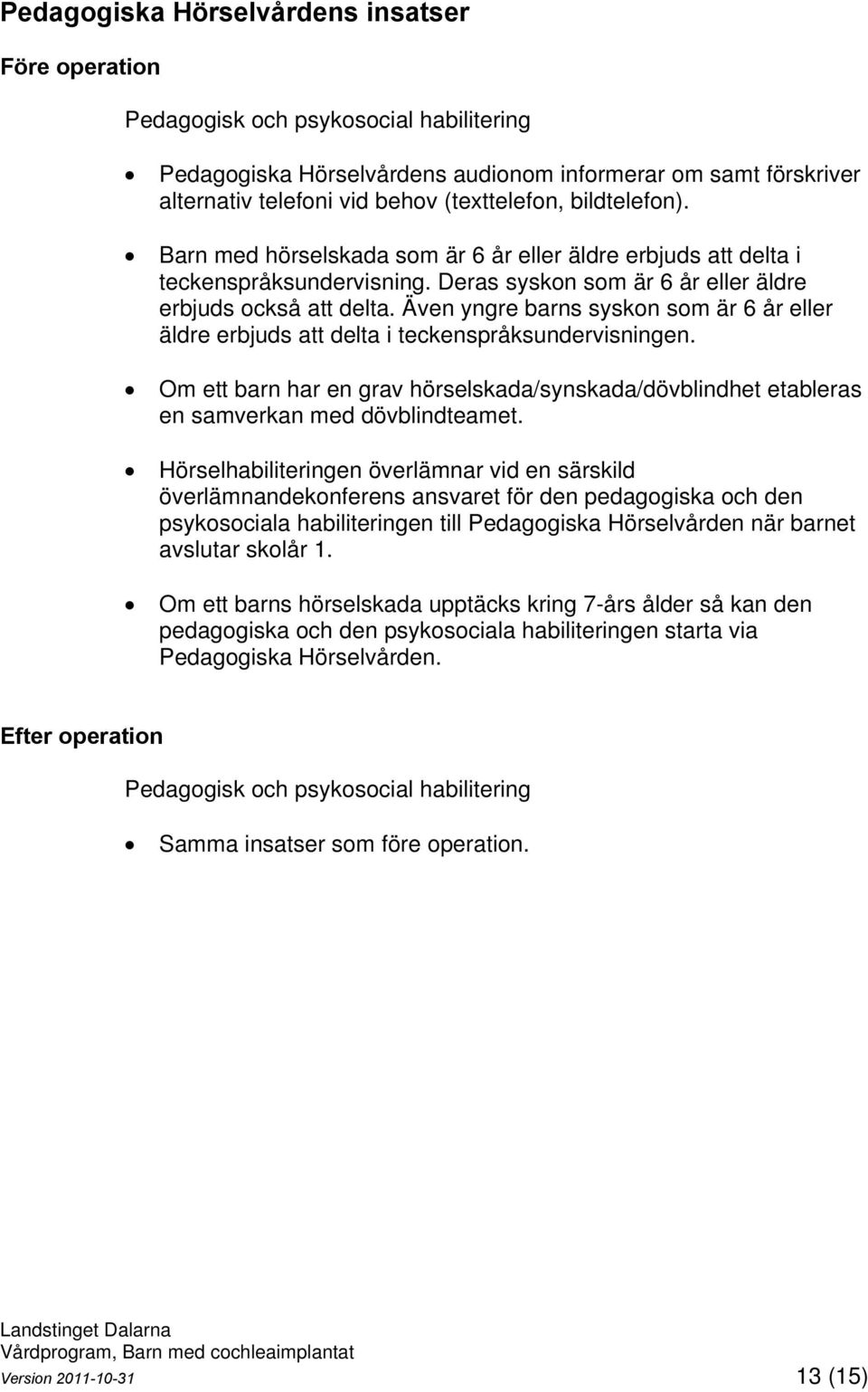 Även yngre barns syskon som är 6 år eller äldre erbjuds att delta i teckenspråksundervisningen. Om ett barn har en grav hörselskada/synskada/dövblindhet etableras en samverkan med dövblindteamet.