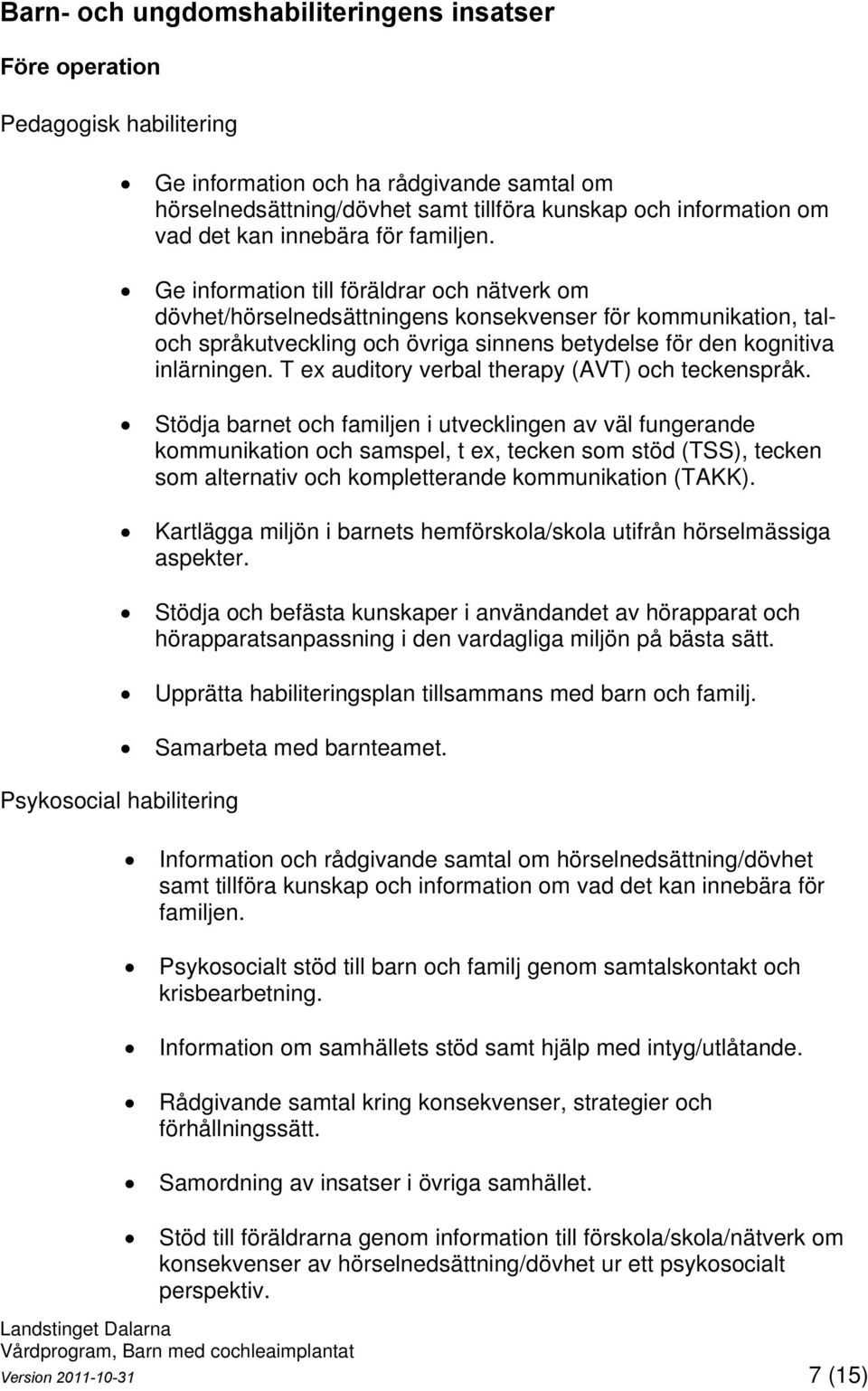 Ge information till föräldrar och nätverk om dövhet/hörselnedsättningens konsekvenser för kommunikation, taloch språkutveckling och övriga sinnens betydelse för den kognitiva inlärningen.