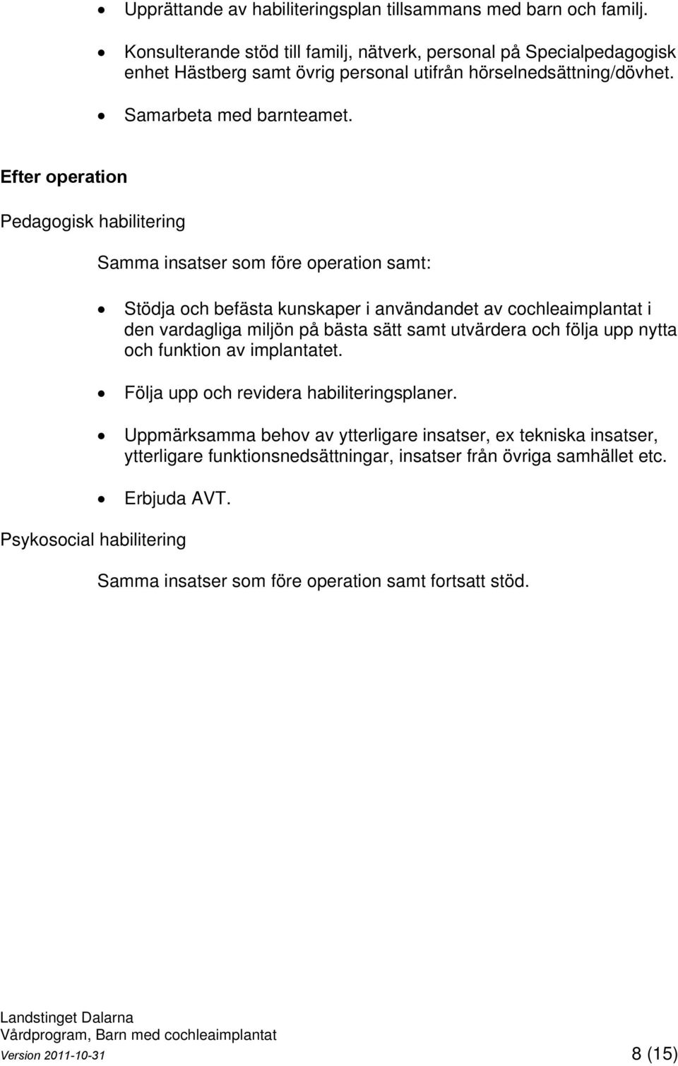 Efter operation Pedagogisk habilitering Samma insatser som före operation samt: Stödja och befästa kunskaper i användandet av cochleaimplantat i den vardagliga miljön på bästa sätt samt