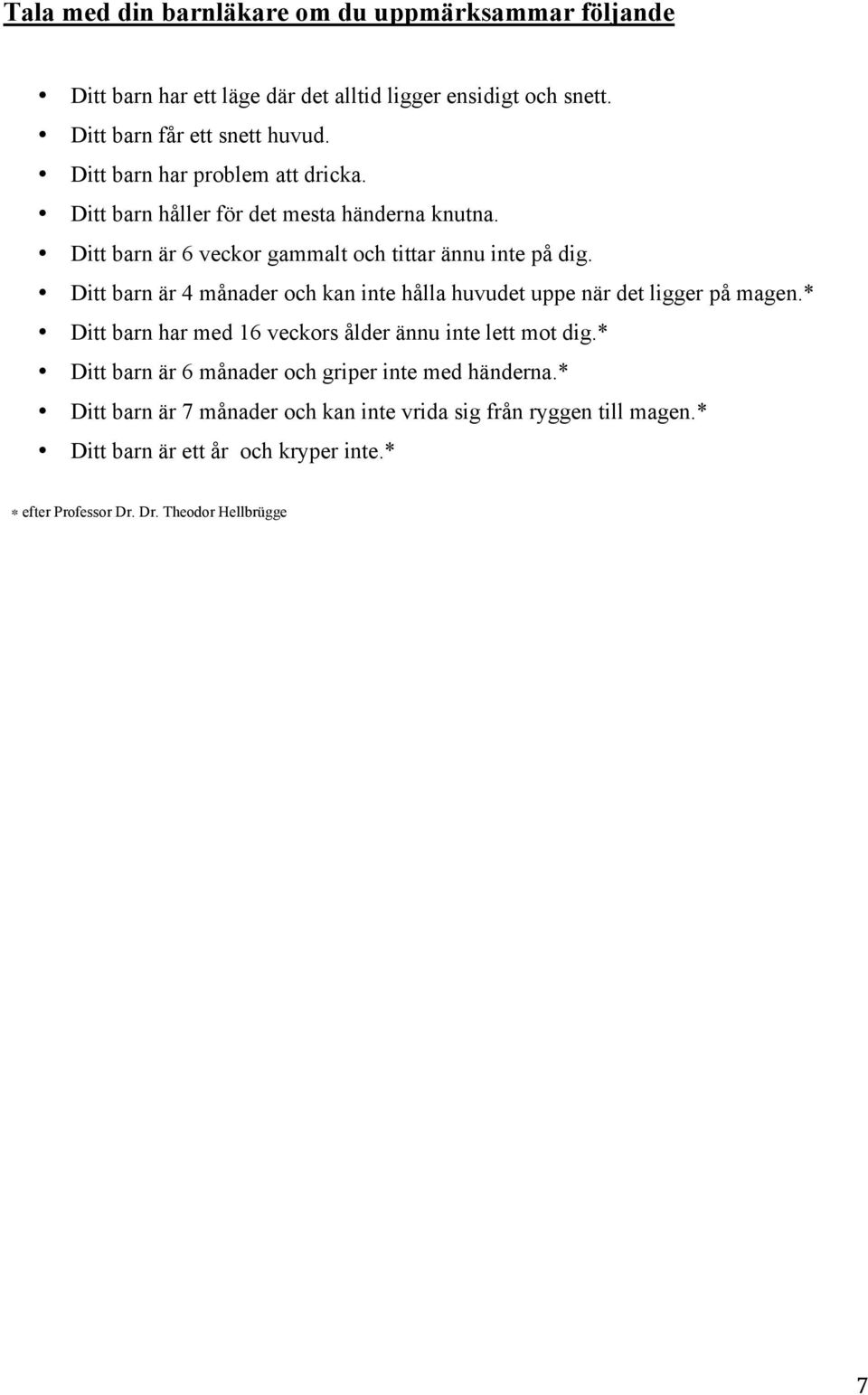 Ditt barn är 4 månader och kan inte hålla huvudet uppe när det ligger på magen.* Ditt barn har med 16 veckors ålder ännu inte lett mot dig.