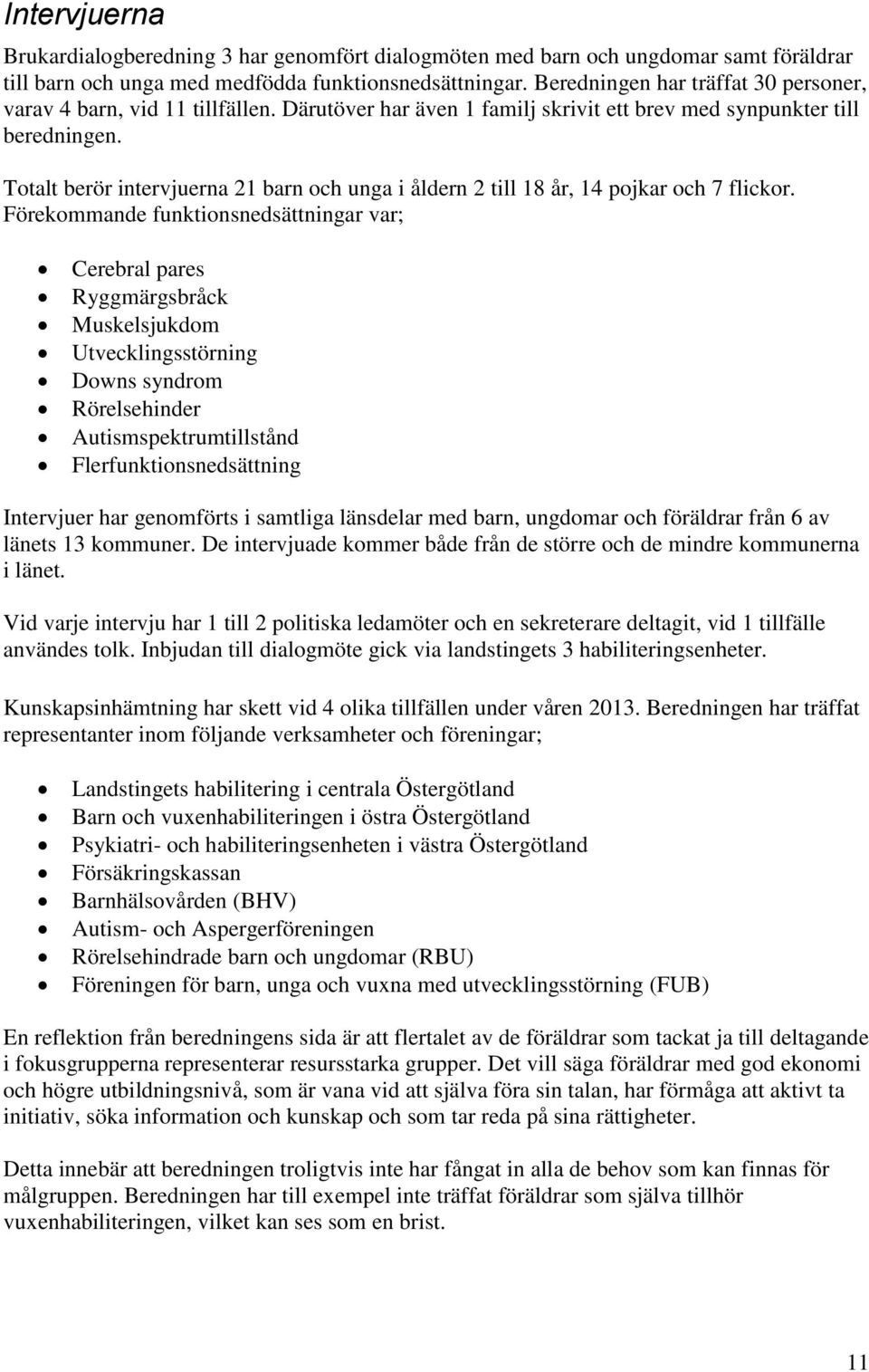 Totalt berör intervjuerna 21 barn och unga i åldern 2 till 18 år, 14 pojkar och 7 flickor.