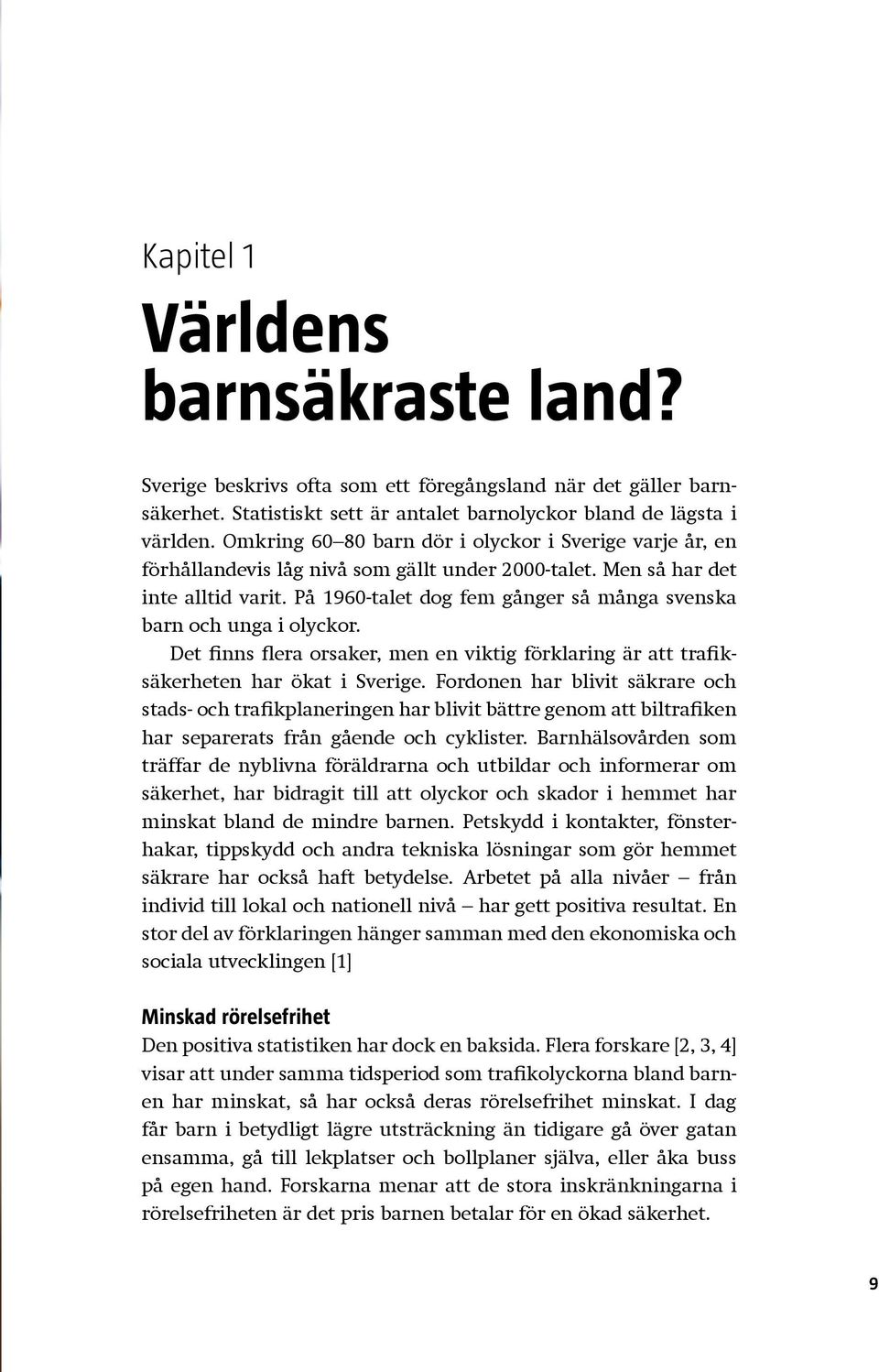 På 1960-talet dog fem gånger så många svenska barn och unga i olyckor. Det finns flera orsaker, men en viktig förklaring är att trafiksäkerheten har ökat i Sverige.