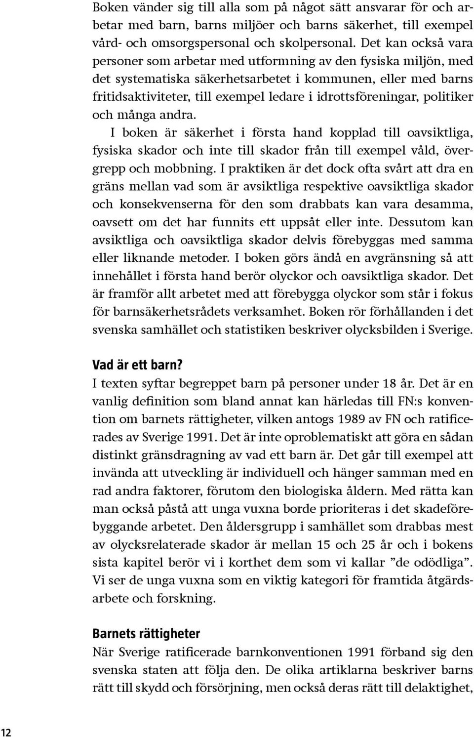 idrottsföreningar, politiker och många andra. I boken är säkerhet i första hand kopplad till oavsiktliga, fysiska skador och inte till skador från till exempel våld, övergrepp och mobbning.