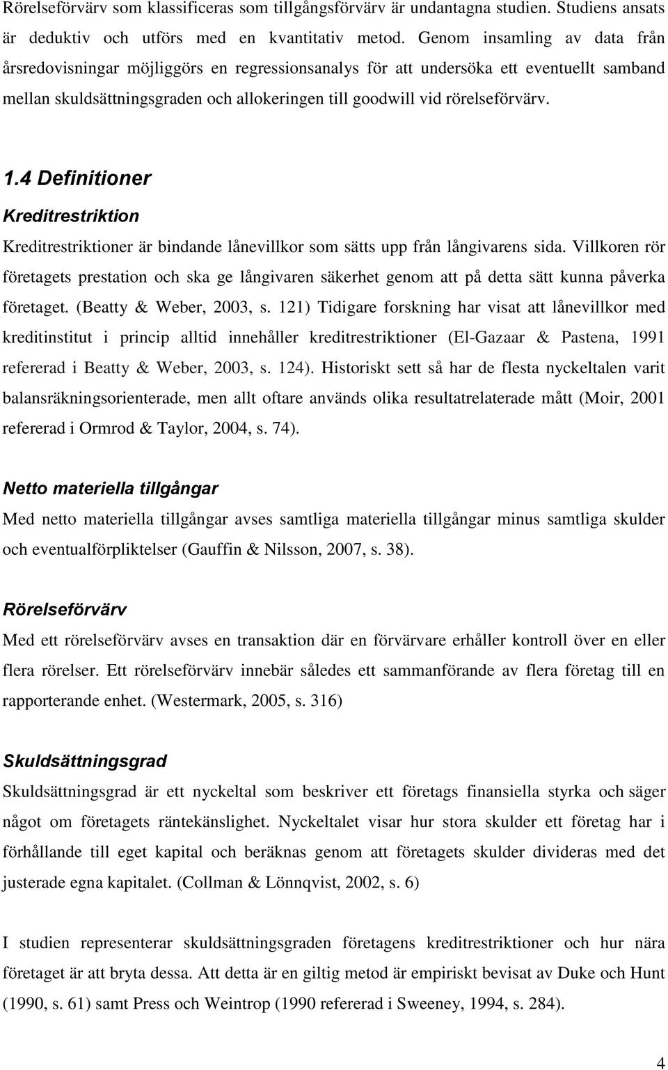 4 Definitioner Kreditrestriktion Kreditrestriktioner är bindande lånevillkor som sätts upp från långivarens sida.