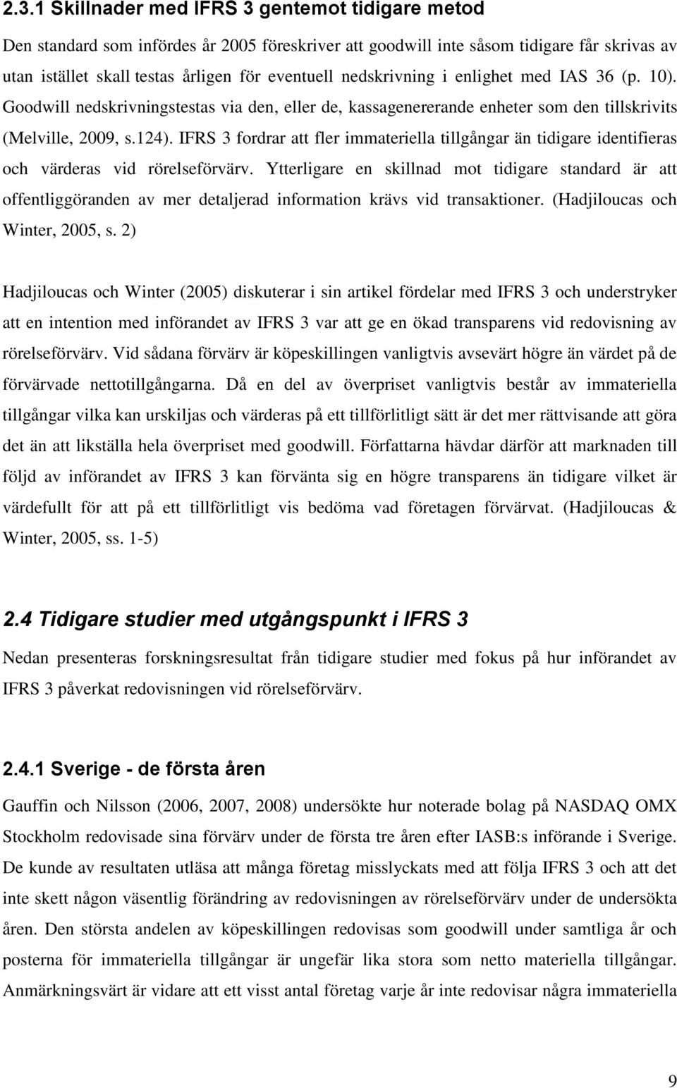 IFRS 3 fordrar att fler immateriella tillgångar än tidigare identifieras och värderas vid rörelseförvärv.