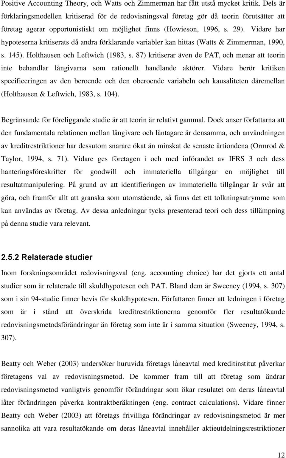 Vidare har hypoteserna kritiserats då andra förklarande variabler kan hittas (Watts & Zimmerman, 1990, s. 145). Holthausen och Leftwich (1983, s.