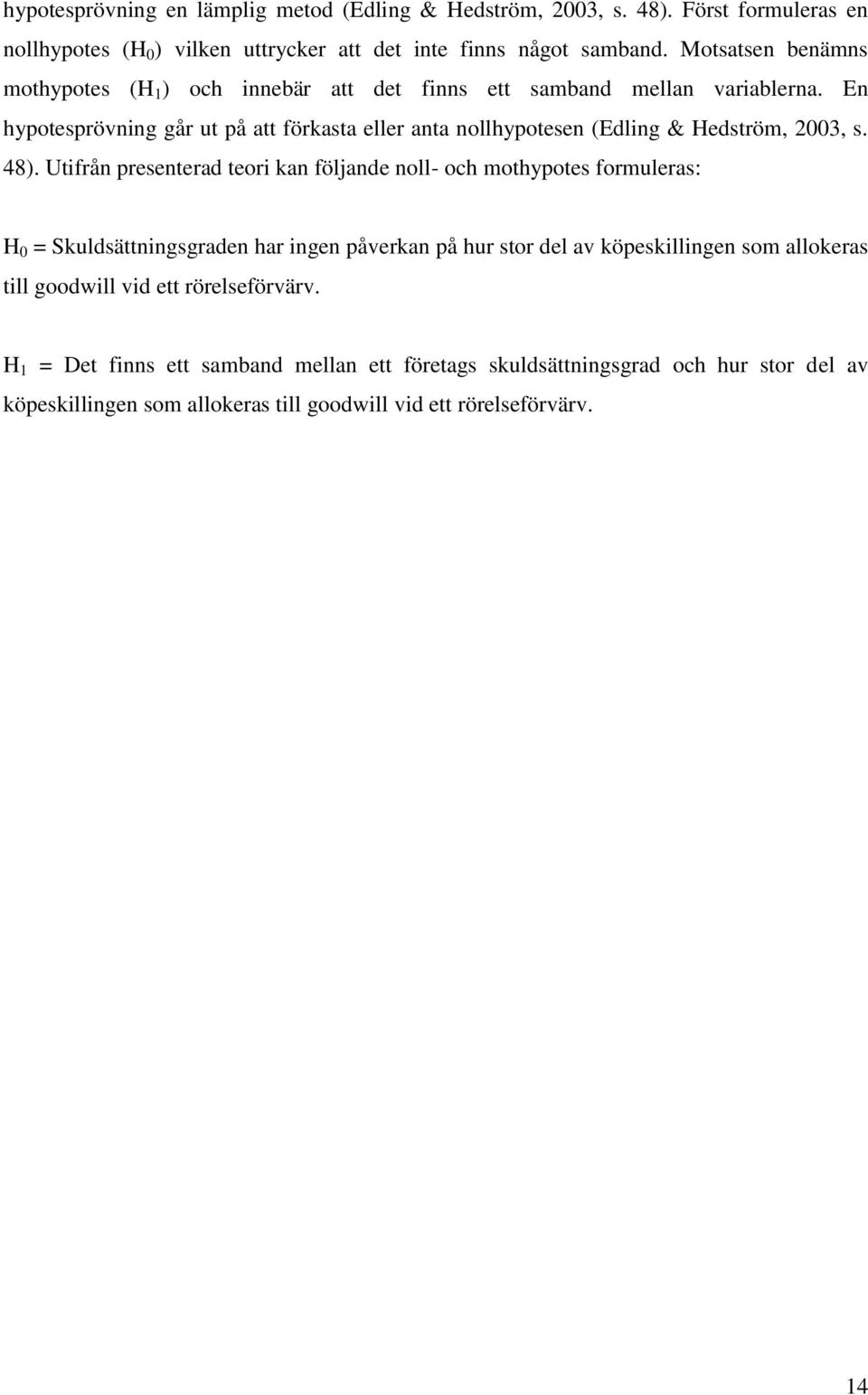 En hypotesprövning går ut på att förkasta eller anta nollhypotesen (Edling & Hedström, 2003, s. 48).